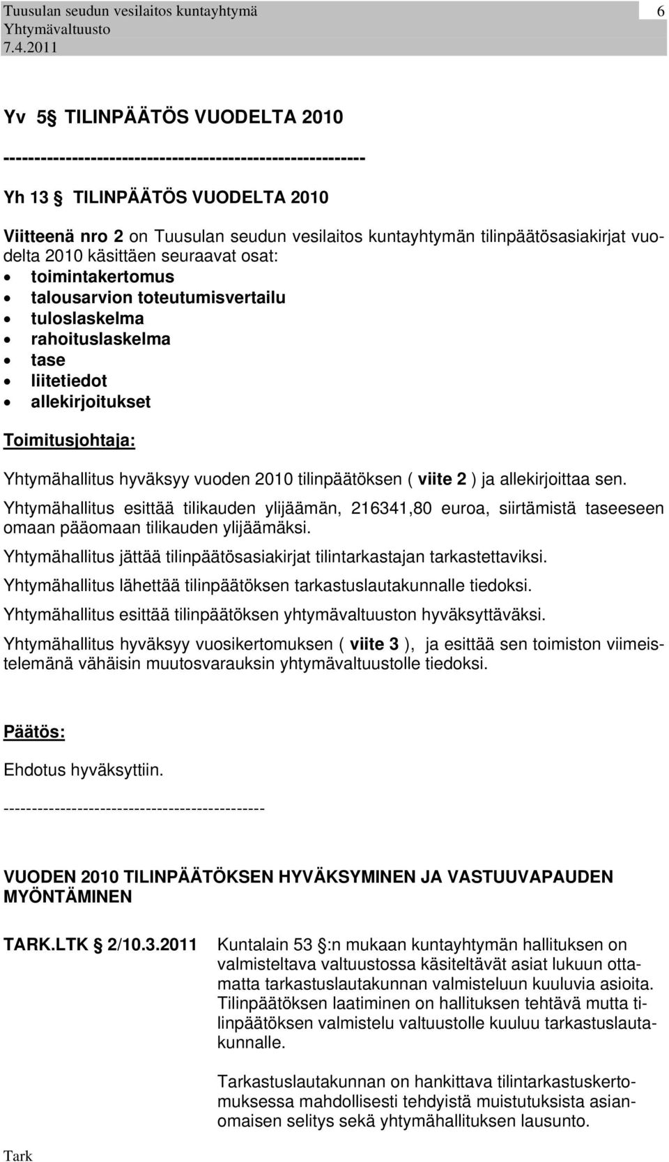 Yhtymähallitus hyväksyy vuoden 2010 tilinpäätöksen ( viite 2 ) ja allekirjoittaa sen.