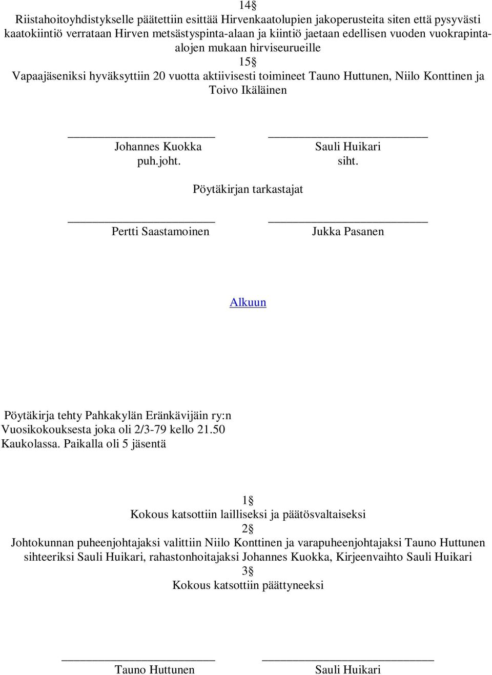 Pöytäkirjan tarkastajat Pertti Saastamoinen Jukka Pasanen Pöytäkirja tehty Pahkakylän Eränkävijäin ry:n Vuosikokouksesta joka oli 2/3-79 kello 21.50 Kaukolassa.