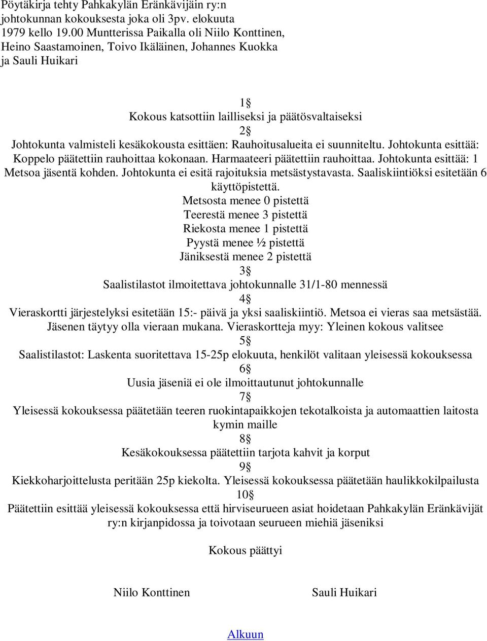 ei suunniteltu. Johtokunta esittää: Koppelo päätettiin rauhoittaa kokonaan. Harmaateeri päätettiin rauhoittaa. Johtokunta esittää: 1 Metsoa jäsentä kohden.