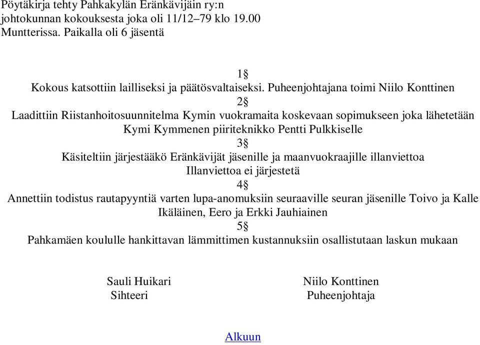 Puheenjohtajana toimi Laadittiin Riistanhoitosuunnitelma Kymin vuokramaita koskevaan sopimukseen joka lähetetään Kymi Kymmenen piiriteknikko Pentti Pulkkiselle Käsiteltiin