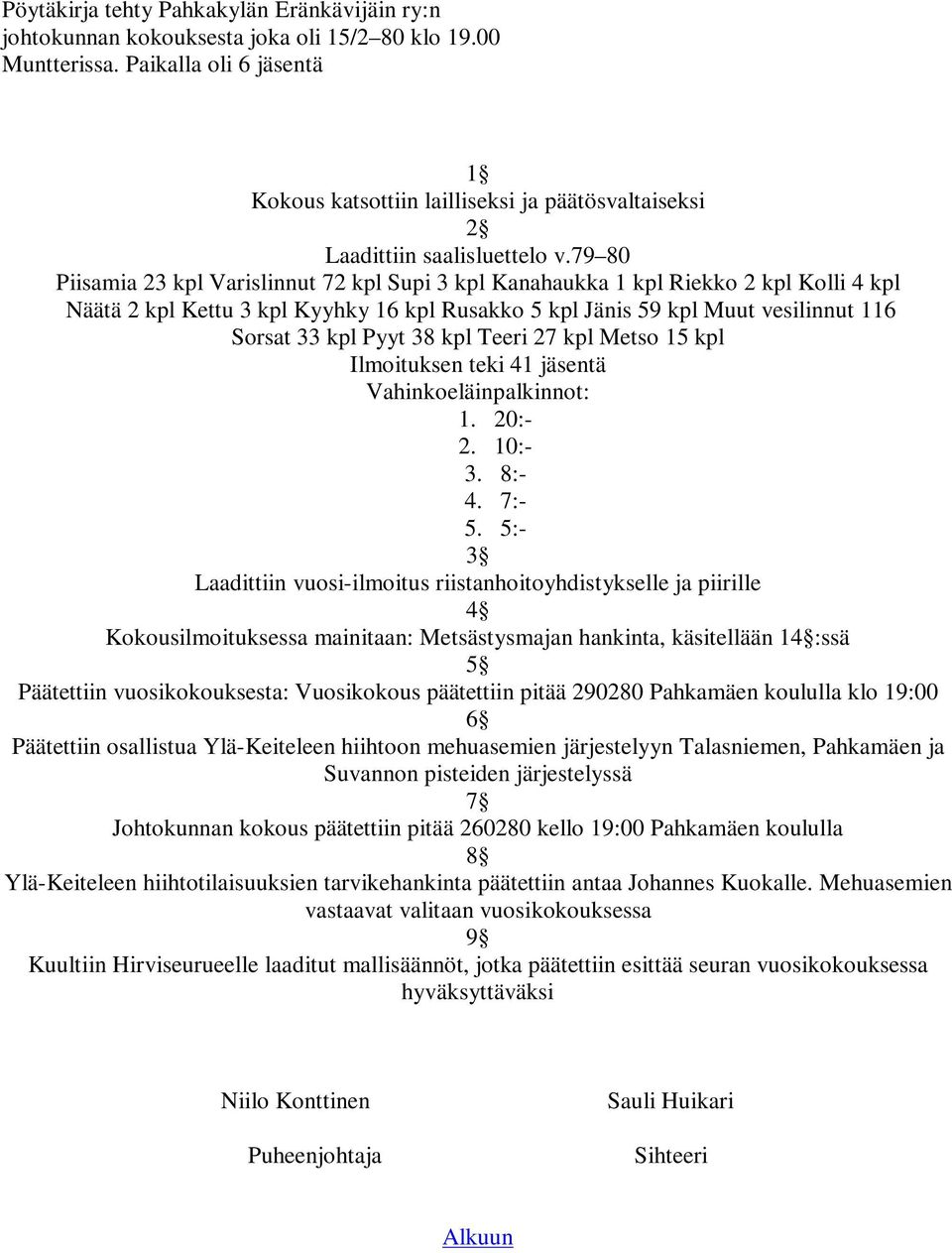 79 80 Piisamia 23 kpl Varislinnut 72 kpl Supi 3 kpl Kanahaukka 1 kpl Riekko 2 kpl Kolli 4 kpl Näätä 2 kpl Kettu 3 kpl Kyyhky 16 kpl Rusakko 5 kpl Jänis 59 kpl Muut vesilinnut 116 Sorsat 33 kpl Pyyt