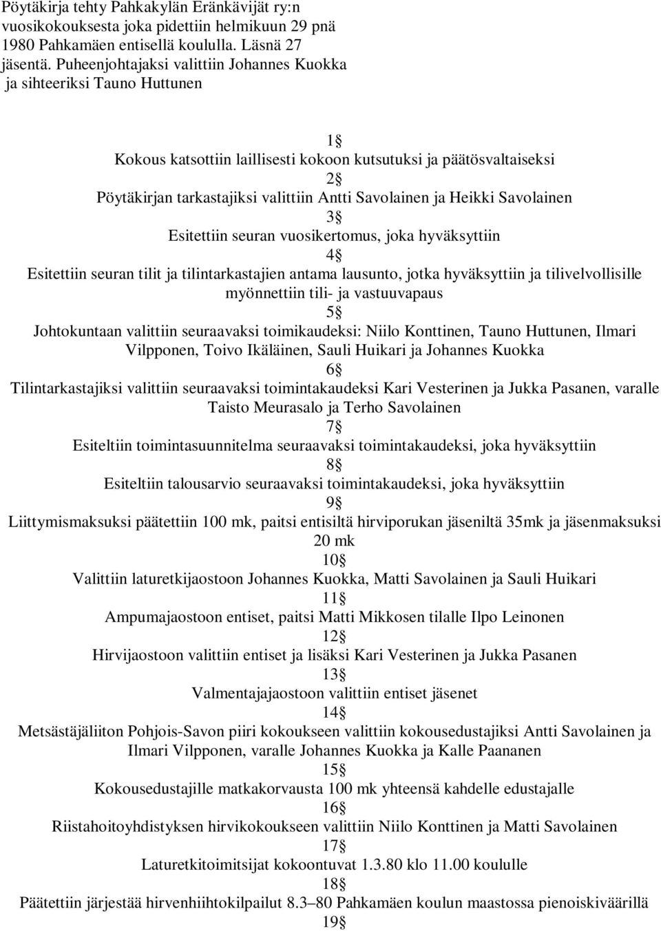 Heikki Savolainen Esitettiin seuran vuosikertomus, joka hyväksyttiin Esitettiin seuran tilit ja tilintarkastajien antama lausunto, jotka hyväksyttiin ja tilivelvollisille myönnettiin tili- ja