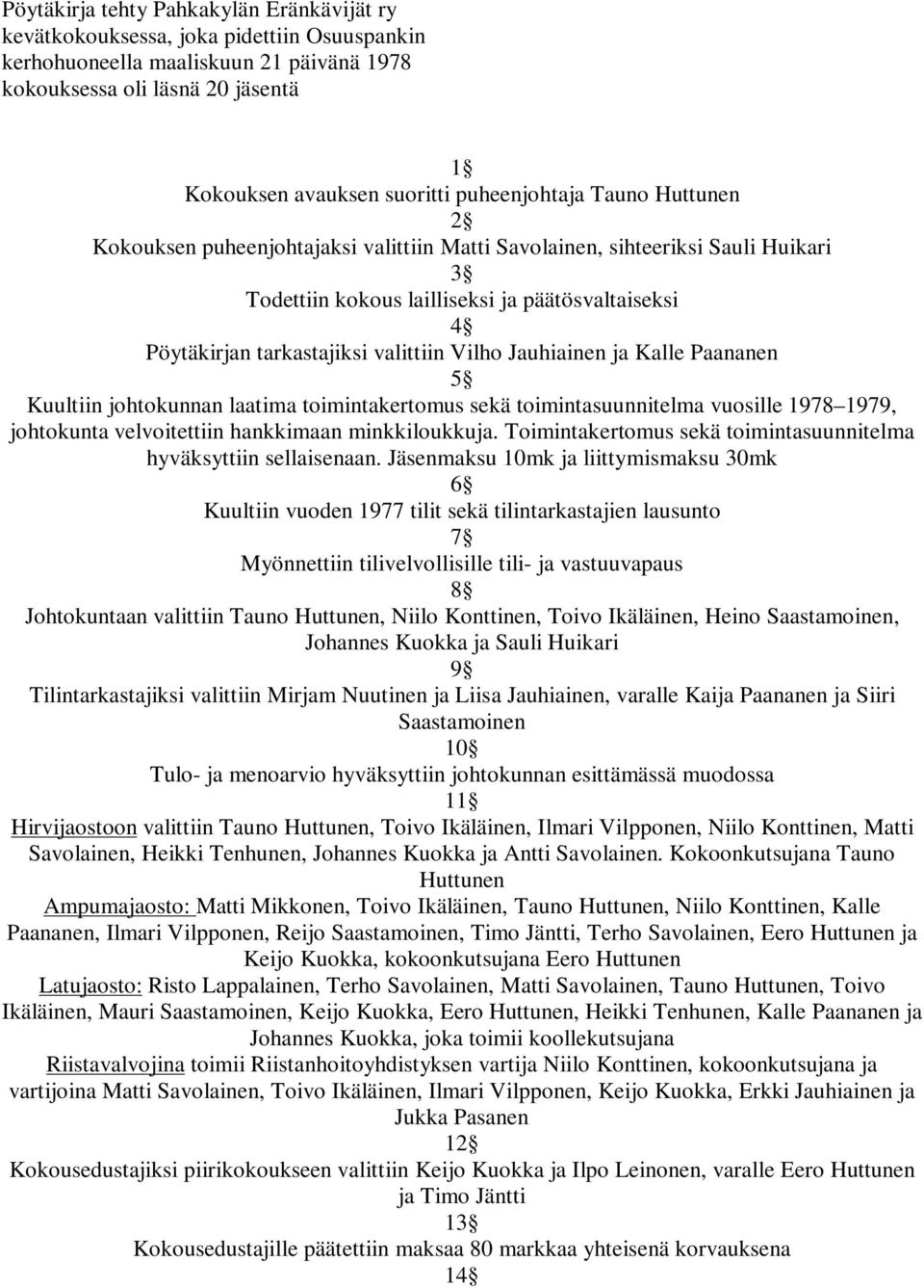 ja Kalle Paananen Kuultiin johtokunnan laatima toimintakertomus sekä toimintasuunnitelma vuosille 1978 1979, johtokunta velvoitettiin hankkimaan minkkiloukkuja.