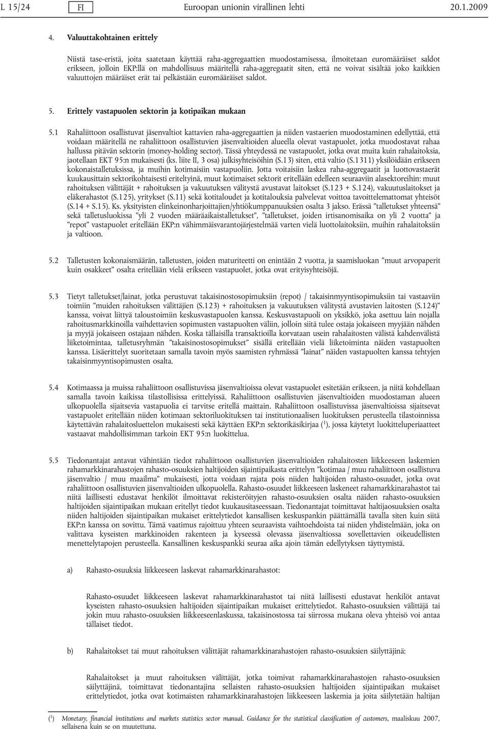 raha-aggregaatit siten, että ne voivat sisältää joko kaikkien valuuttojen määräiset erät tai pelkästään euromääräiset saldot. 5. Erittely vastapuolen sektorin ja kotipaikan mukaan 5.