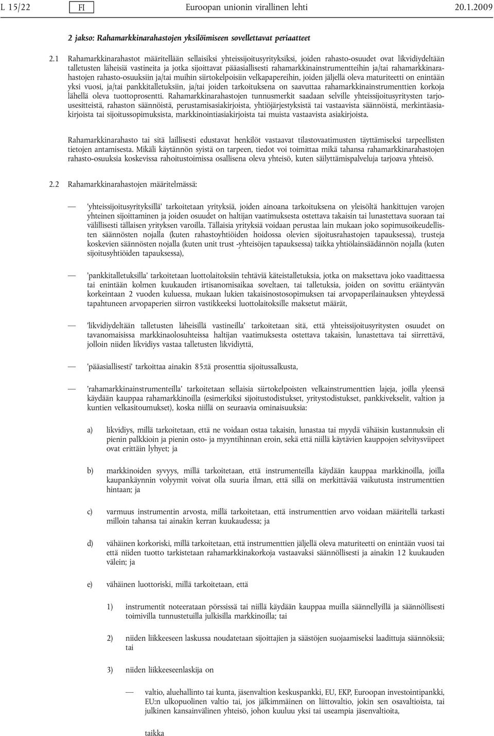 rahamarkkinainstrumentteihin ja/tai rahamarkkinarahastojen rahasto-osuuksiin ja/tai muihin siirtokelpoisiin velkapapereihin, joiden jäljellä oleva maturiteetti on enintään yksi vuosi, ja/tai