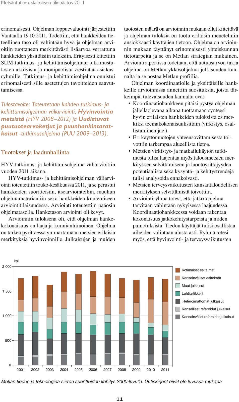 Erityisesti kiitettiin SUM-tutkimus- ja kehittämisohjelman tutkimustulosten aktiivista ja monipuolista viestintää asiakasryhmille.