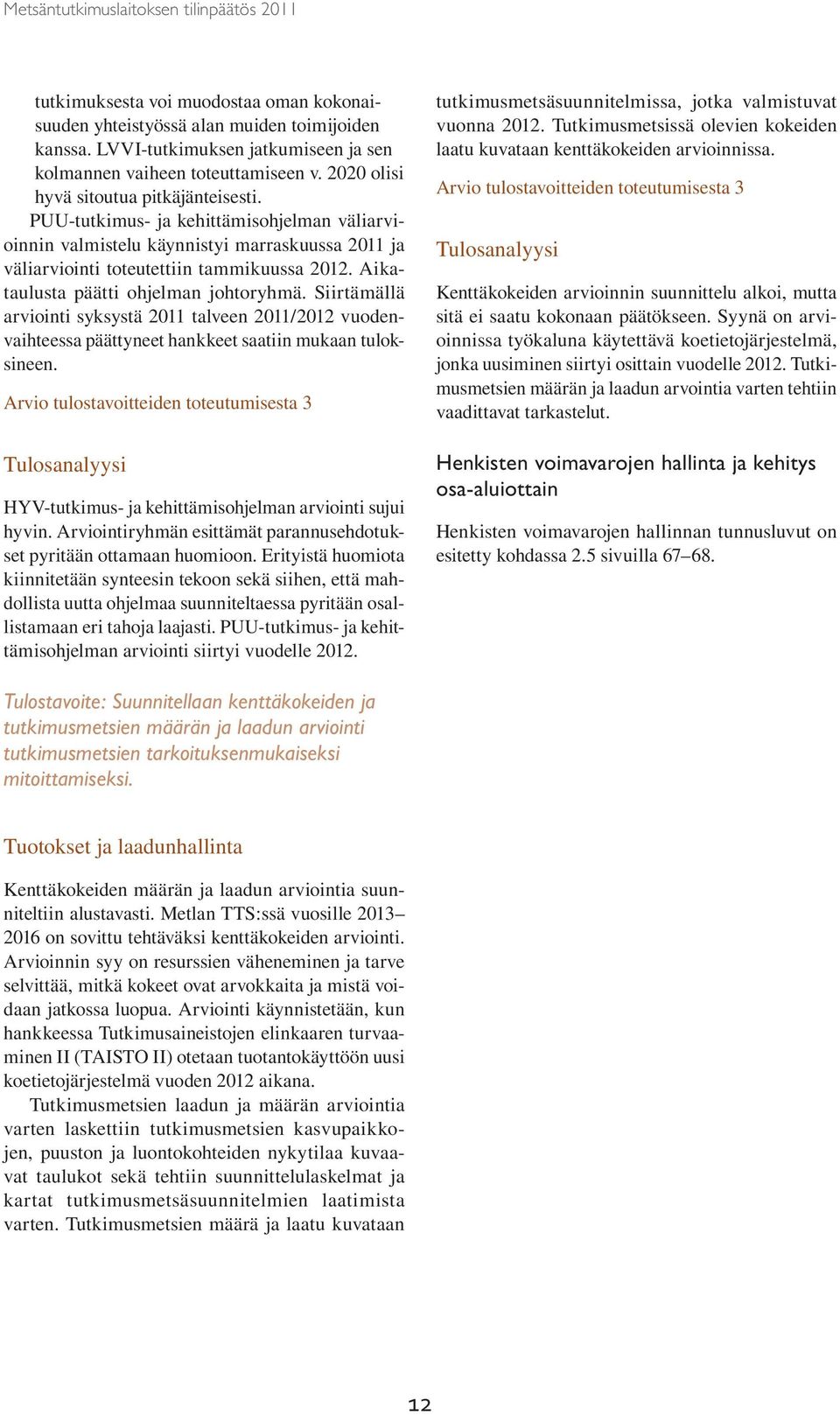 Aikataulusta päätti ohjelman johtoryhmä. Siirtämällä arviointi syksystä 2011 talveen 2011/2012 vuodenvaihteessa päättyneet hankkeet saatiin mukaan tuloksineen.