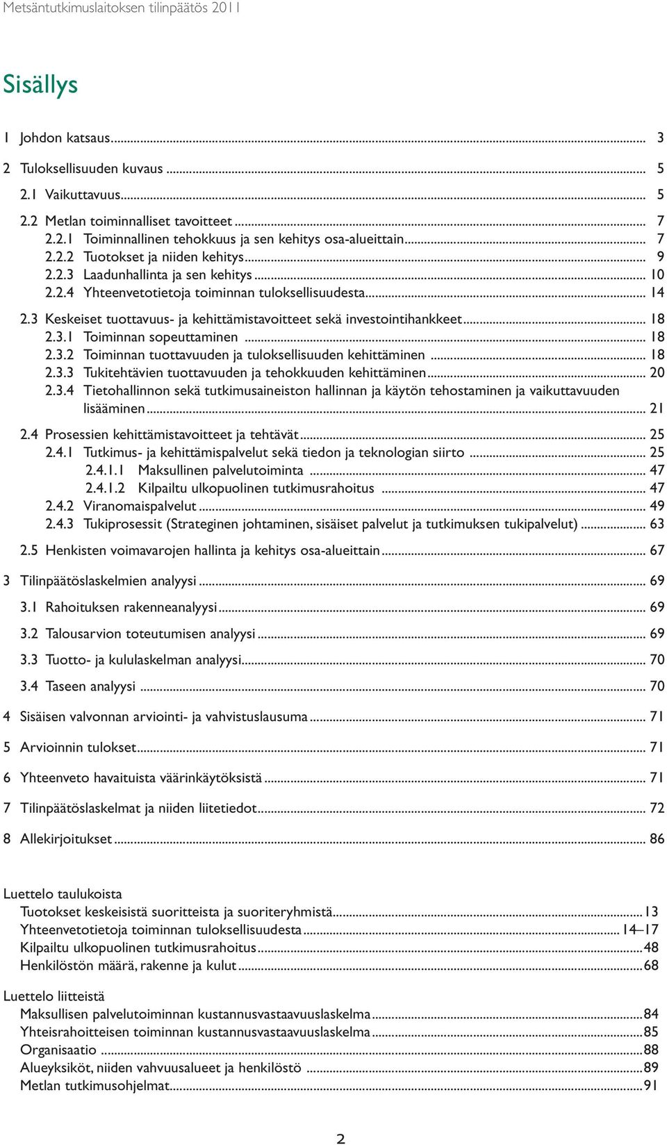 .. 18 2.3.2 Toiminnan tuottavuuden ja tuloksellisuuden kehittäminen... 18 2.3.3 Tukitehtävien tuottavuuden ja tehokkuuden kehittäminen... 20 2.3.4 Tietohallinnon sekä tutkimusaineiston hallinnan ja käytön tehostaminen ja vaikuttavuuden lisääminen.