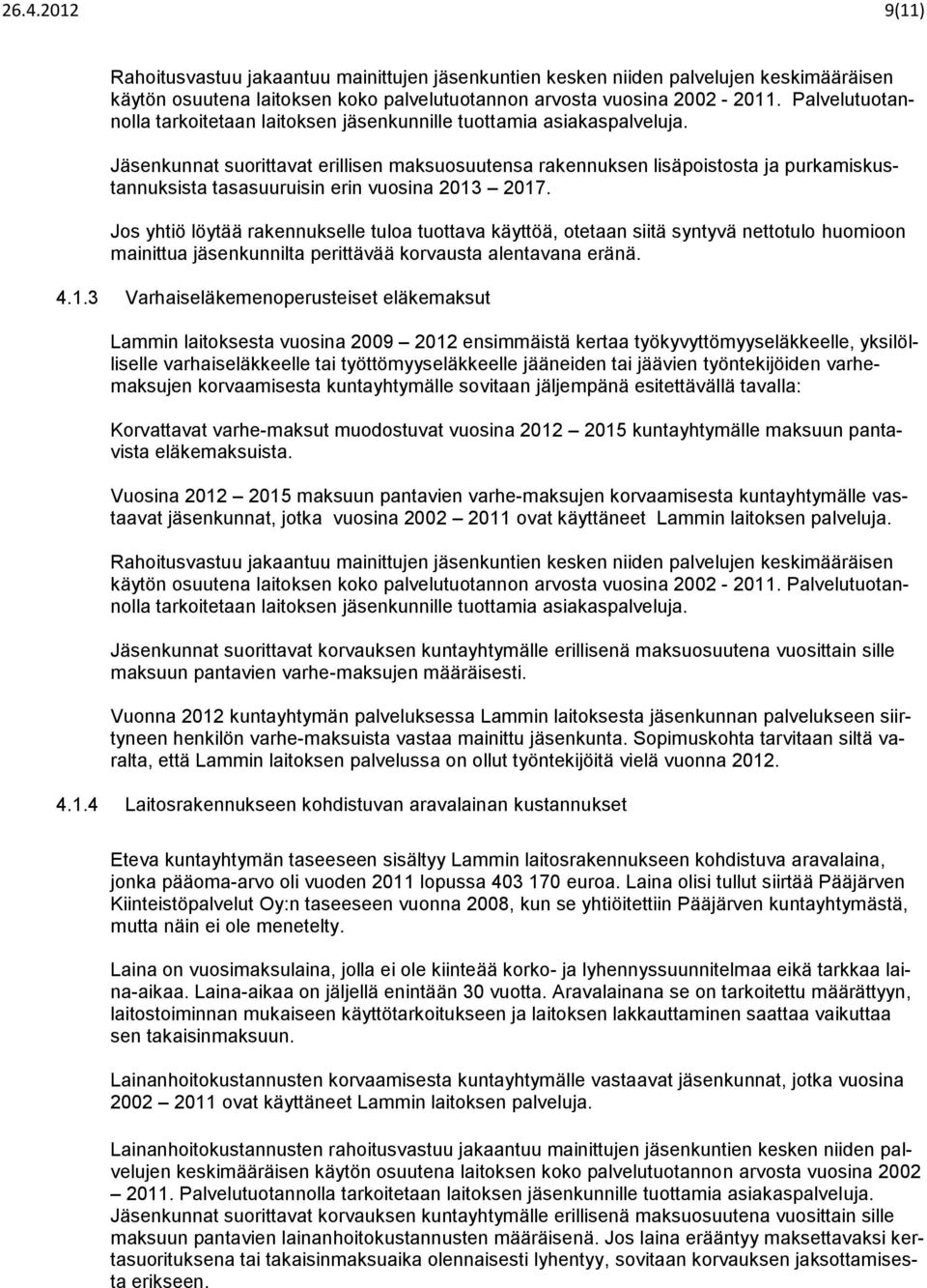 Jos yhtiö löytää rakennukselle tuloa tuottava käyttöä, otetaan siitä syntyvä nettotulo huomioon mainittua jäsenkunnilta perittävää korvausta alentavana eränä. 4.1.