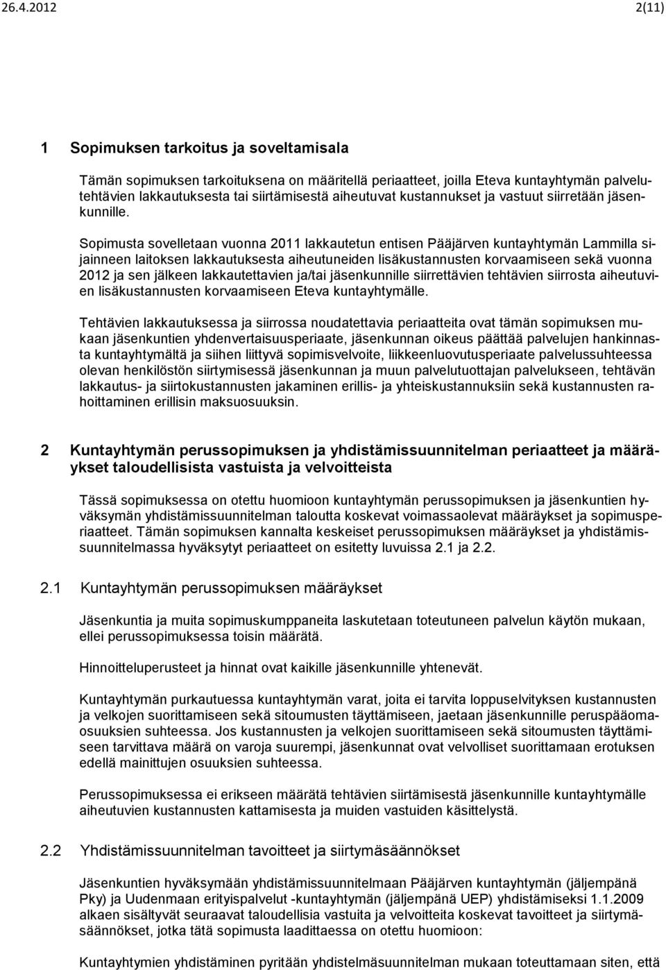 Sopimusta sovelletaan vuonna 2011 lakkautetun entisen Pääjärven kuntayhtymän Lammilla sijainneen laitoksen lakkautuksesta aiheutuneiden lisäkustannusten korvaamiseen sekä vuonna 2012 ja sen jälkeen