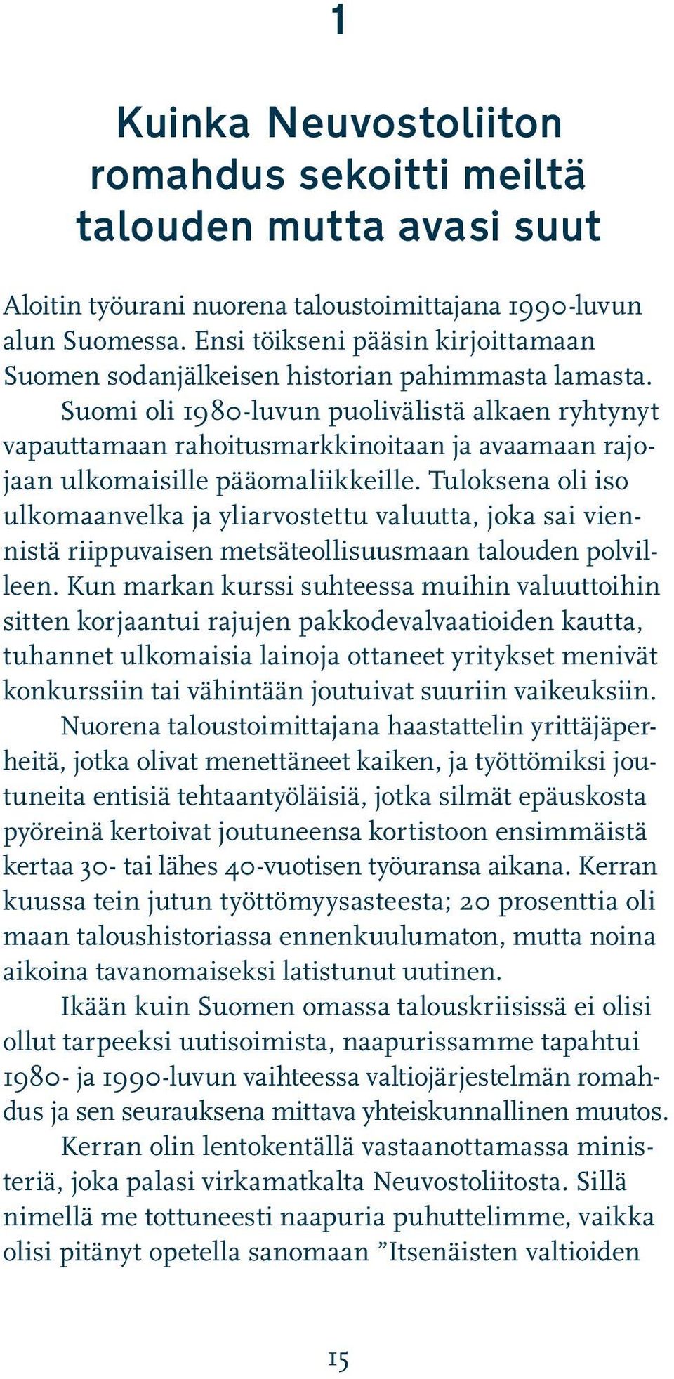 Suomi oli 1980-luvun puolivälistä alkaen ryhtynyt vapauttamaan rahoitusmarkkinoitaan ja avaamaan rajojaan ulkomaisille pääomaliikkeille.