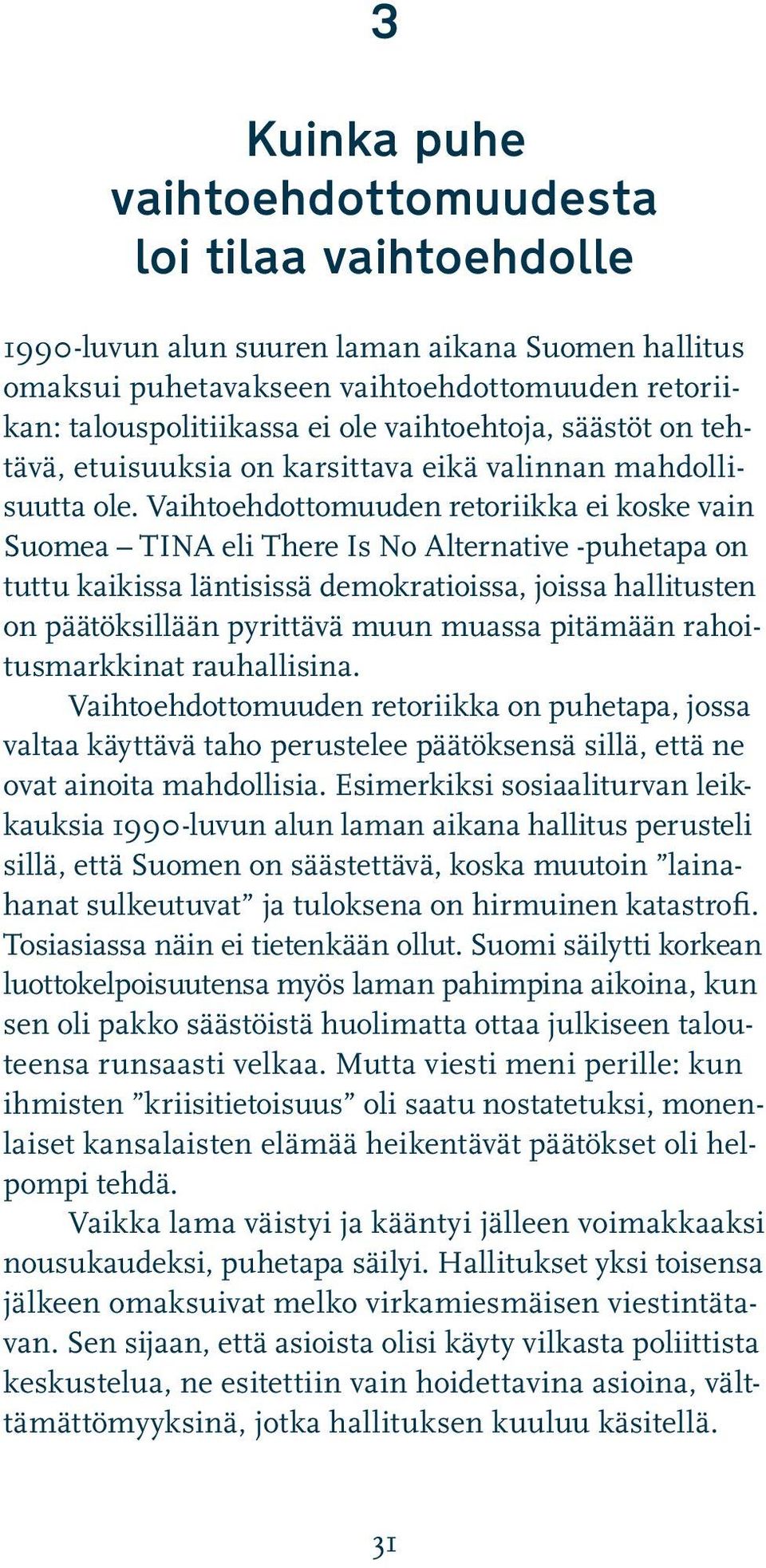 Vaihtoehdottomuuden retoriikka ei koske vain Suomea TINA eli There Is No Alternative -puhetapa on tuttu kaikissa läntisissä demokratioissa, joissa hallitusten on päätöksillään pyrittävä muun muassa