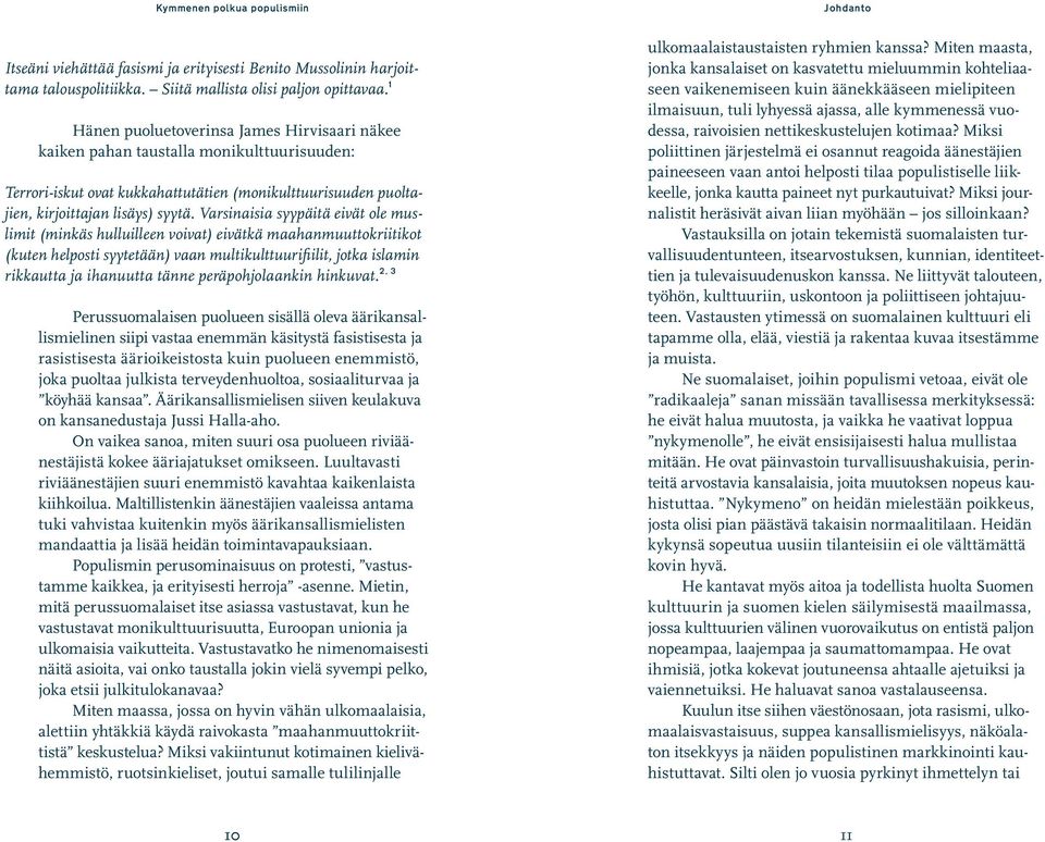 Varsinaisia syypäitä eivät ole muslimit (minkäs hulluilleen voivat) eivätkä maahanmuuttokriitikot (kuten helposti syytetään) vaan multikulttuurifiilit, jotka islamin rikkautta ja ihanuutta tänne