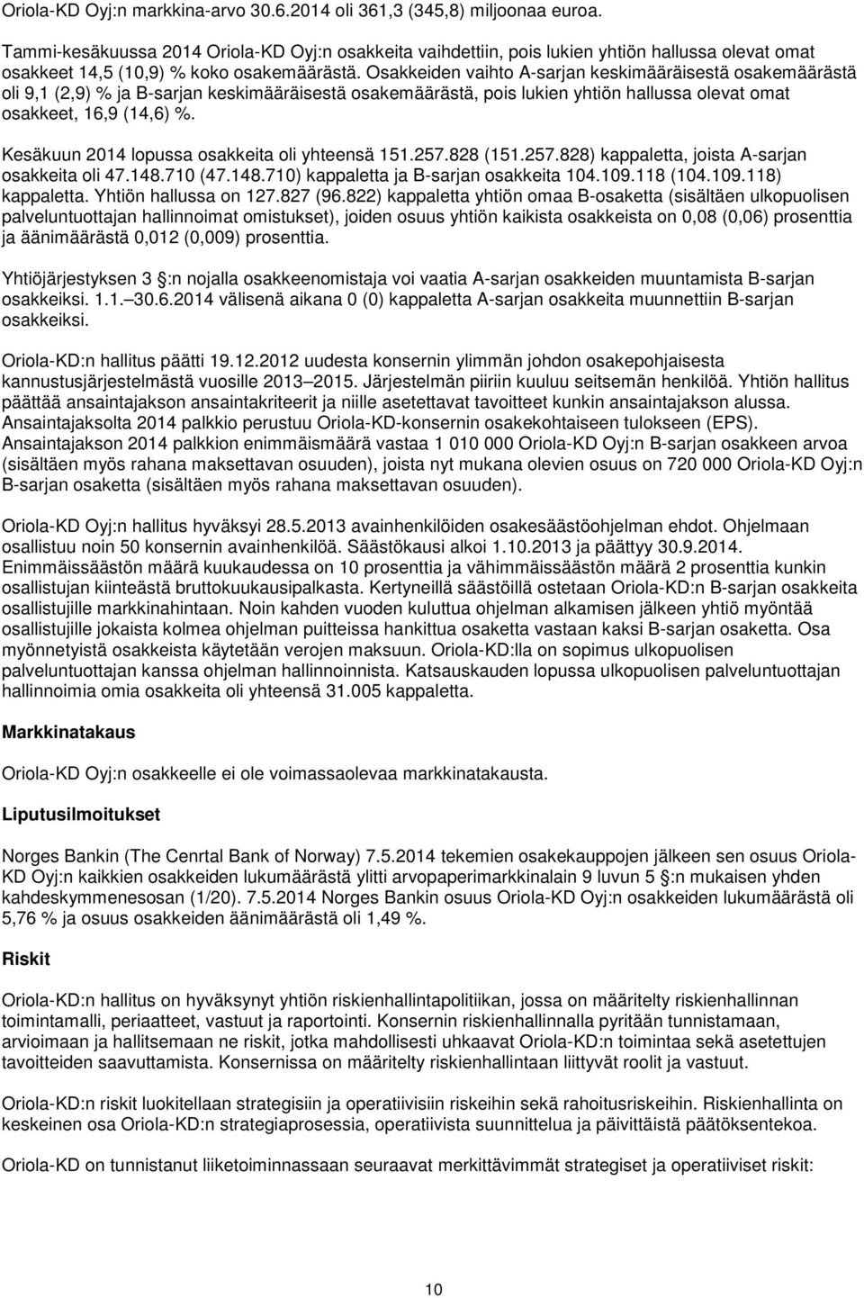 Osakkeiden vaihto A-sarjan keskimääräisestä osakemäärästä oli 9,1 (2,9) % ja B-sarjan keskimääräisestä osakemäärästä, pois lukien yhtiön hallussa olevat omat osakkeet, 16,9 (14,6) %.