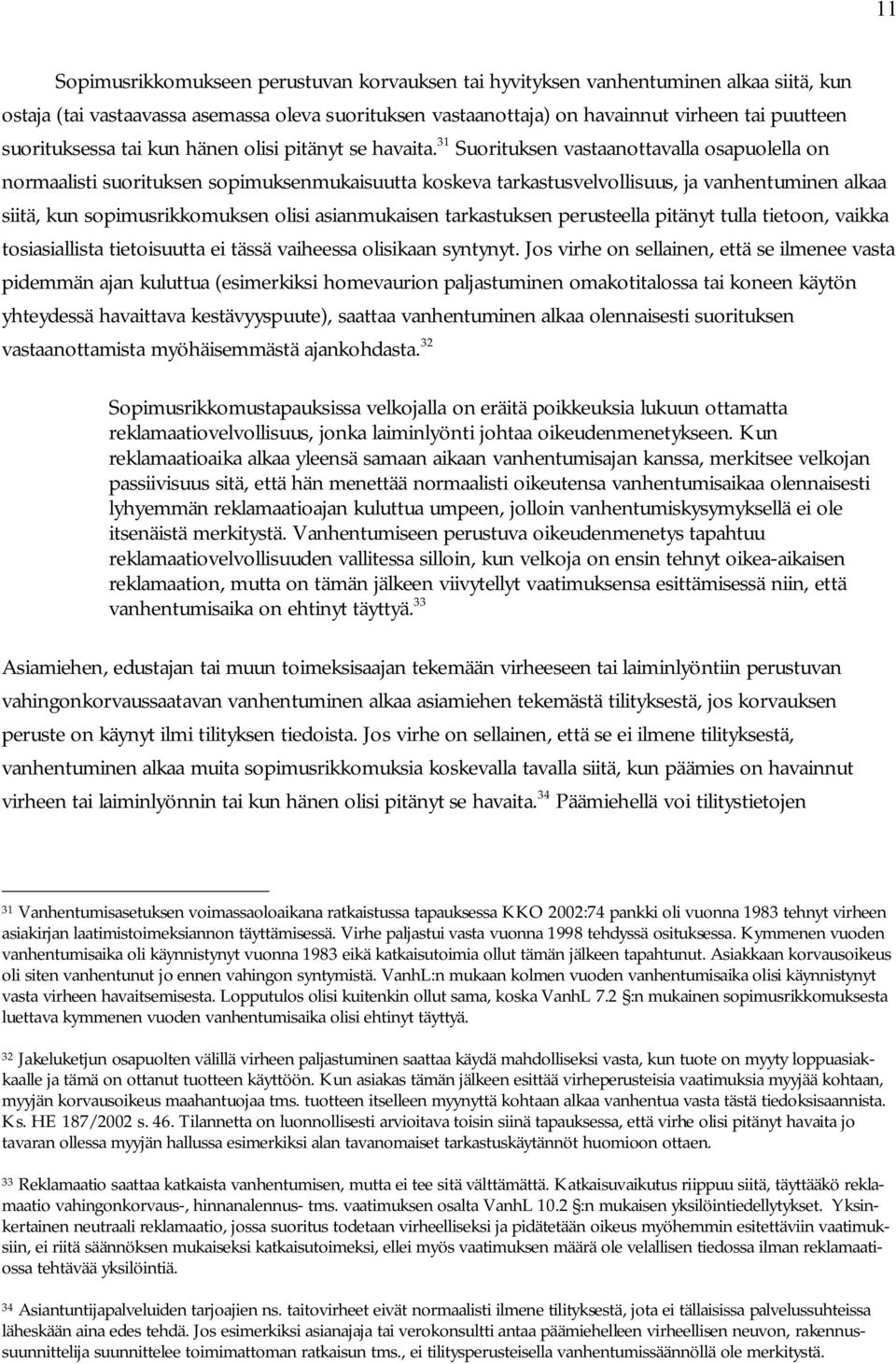 31 Suorituksen vastaanottavalla osapuolella on normaalisti suorituksen sopimuksenmukaisuutta koskeva tarkastusvelvollisuus, ja vanhentuminen alkaa siitä, kun sopimusrikkomuksen olisi asianmukaisen