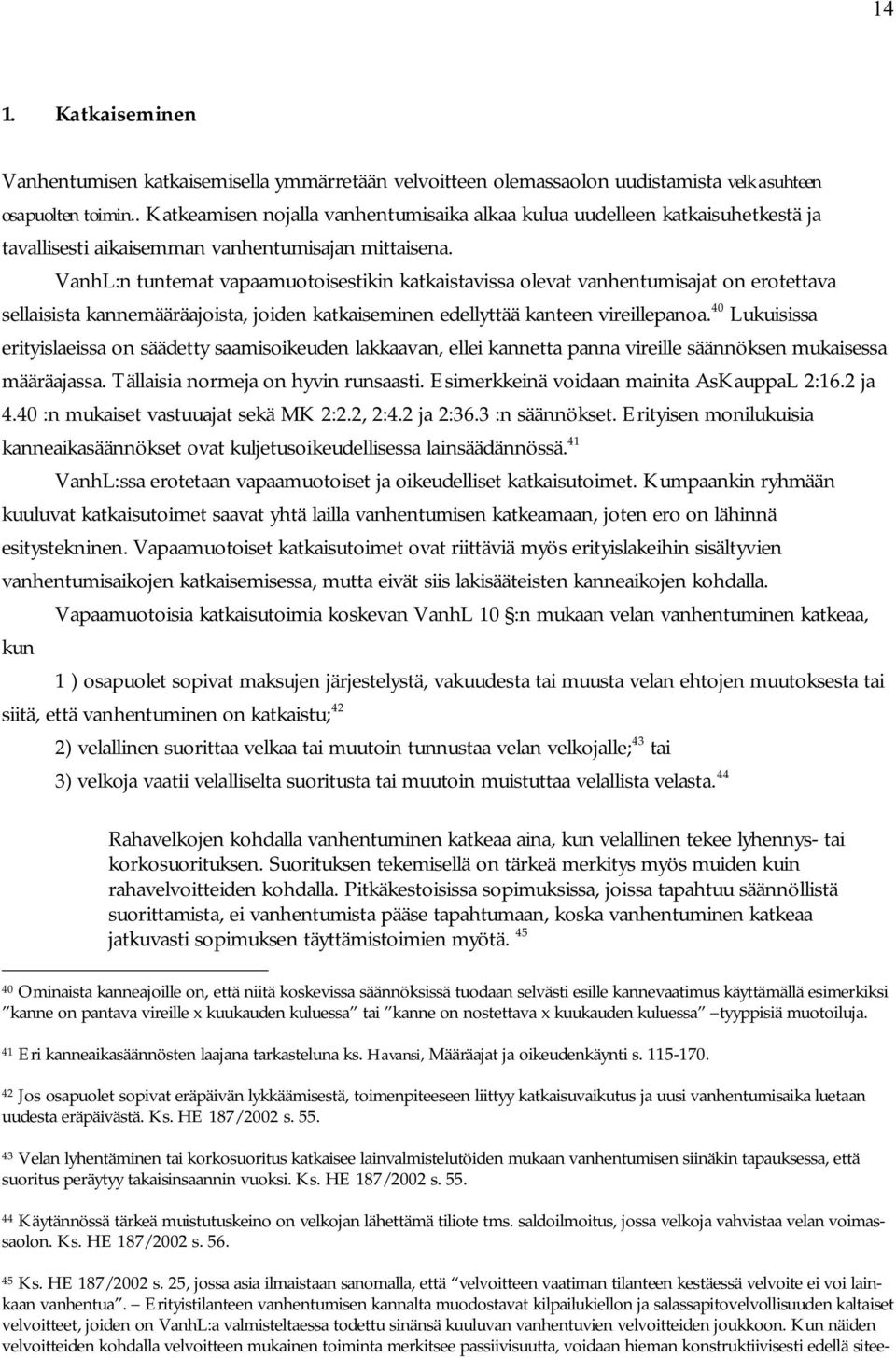 VanhL:n tuntemat vapaamuotoisestikin katkaistavissa olevat vanhentumisajat on erotettava sellaisista kannemääräajoista, joiden katkaiseminen edellyttää kanteen vireillepanoa.