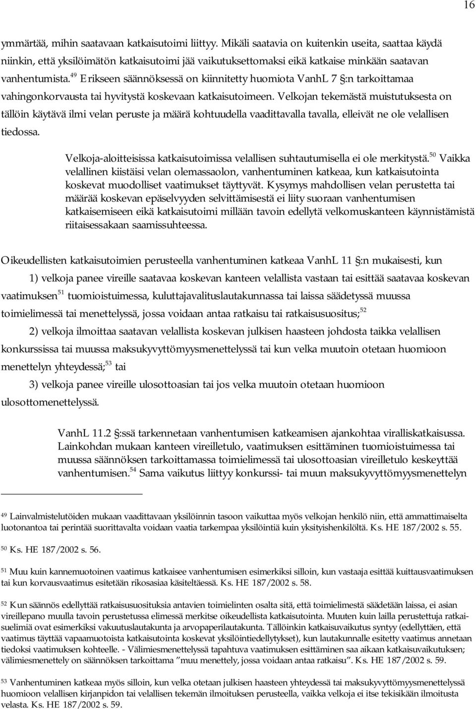 49 Erikseen säännöksessä on kiinnitetty huomiota VanhL 7 :n tarkoittamaa vahingonkorvausta tai hyvitystä koskevaan katkaisutoimeen.