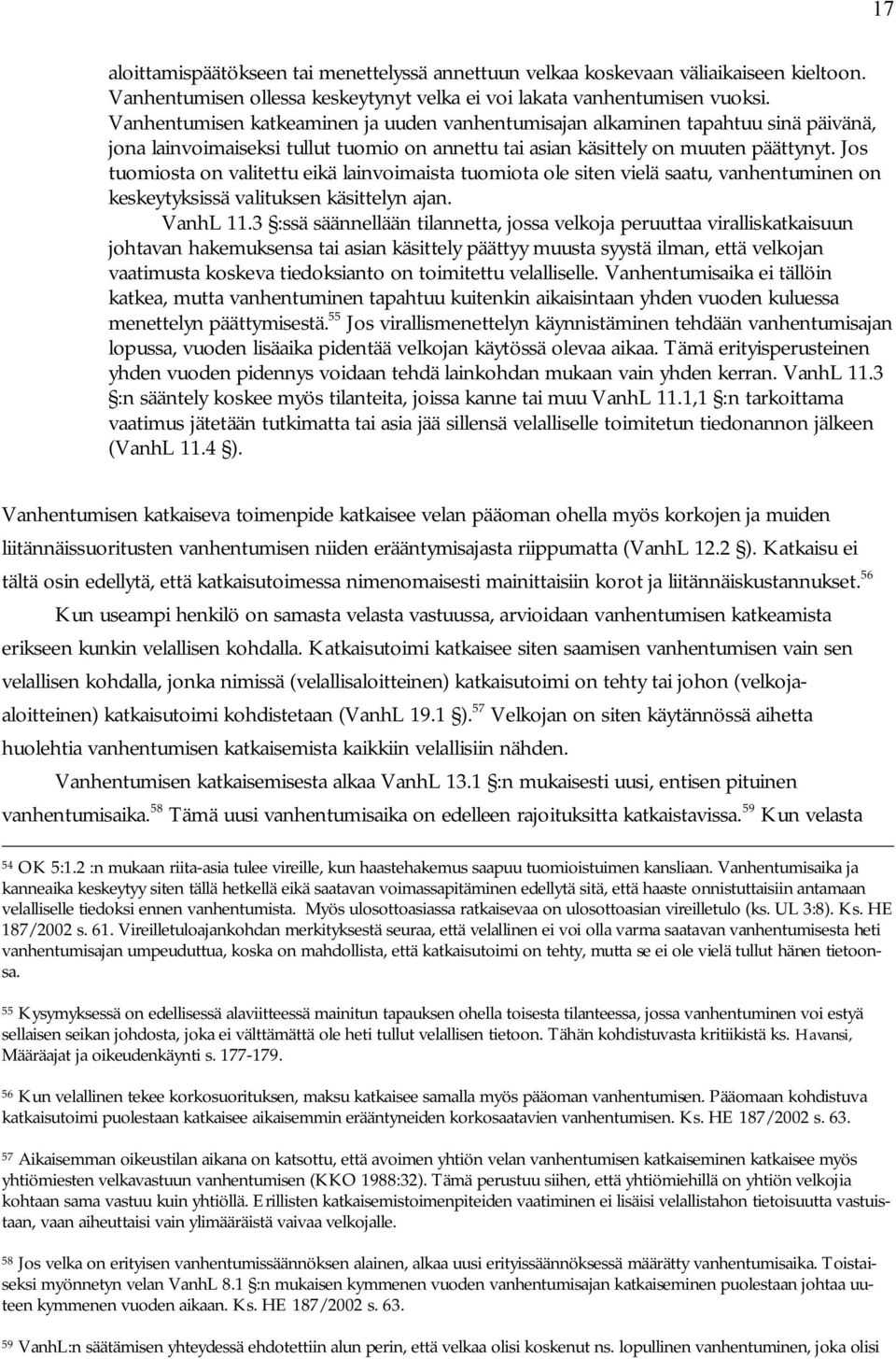 Jos tuomiosta on valitettu eikä lainvoimaista tuomiota ole siten vielä saatu, vanhentuminen on keskeytyksissä valituksen käsittelyn ajan. VanhL 11.