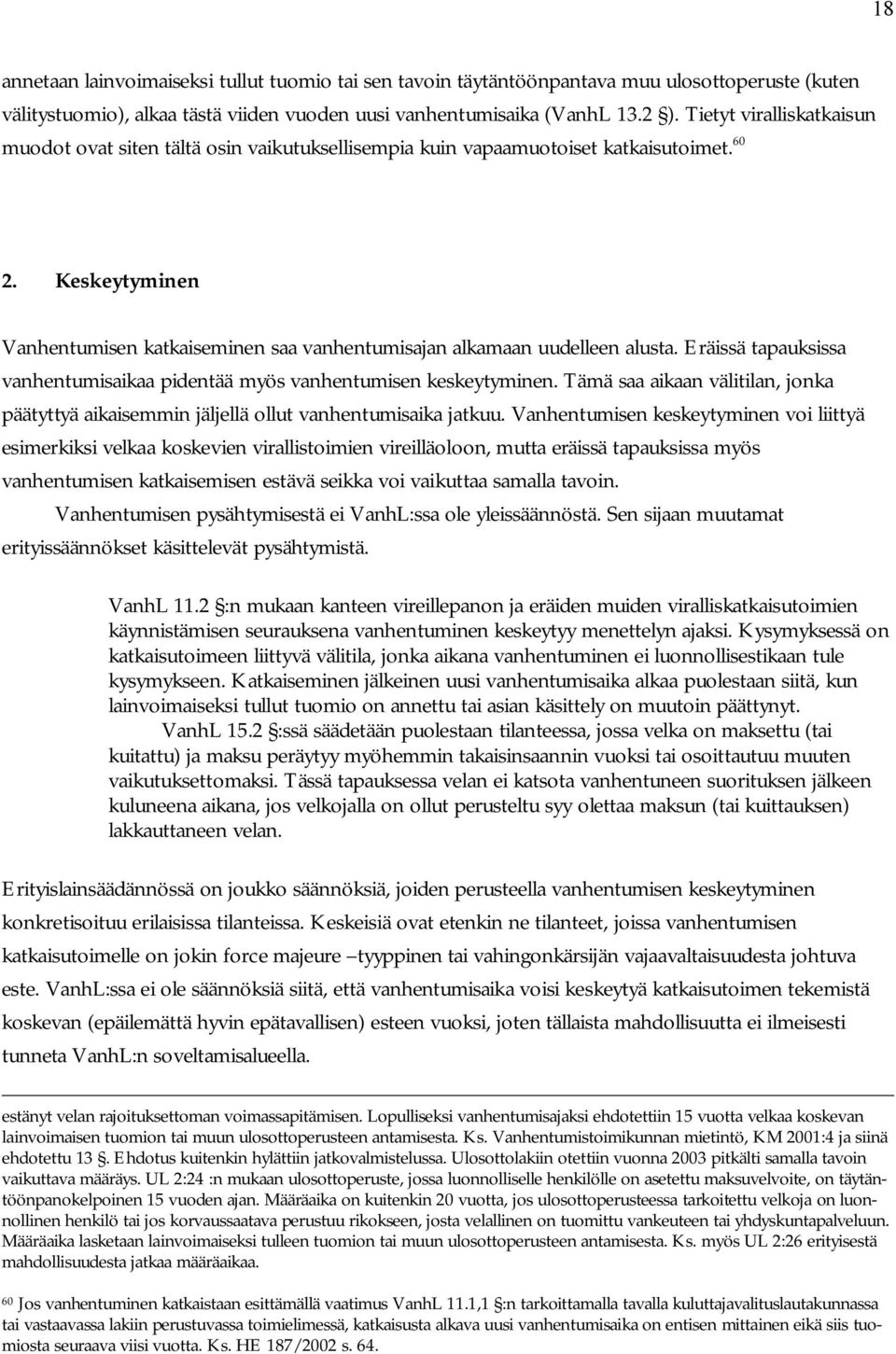 Keskeytyminen Vanhentumisen katkaiseminen saa vanhentumisajan alkamaan uudelleen alusta. Eräissä tapauksissa vanhentumisaikaa pidentää myös vanhentumisen keskeytyminen.