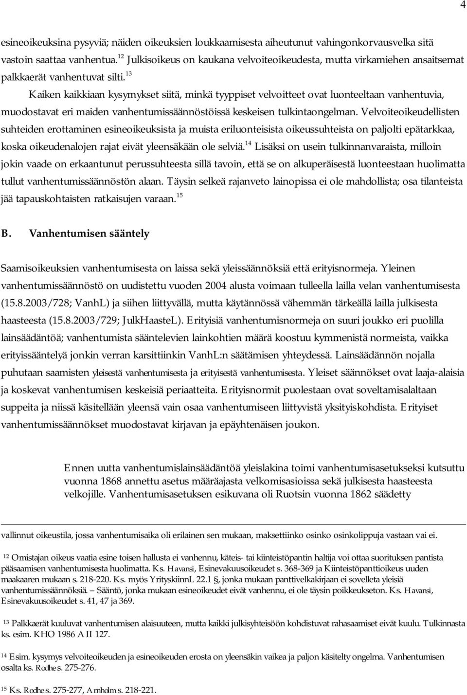 13 Kaiken kaikkiaan kysymykset siitä, minkä tyyppiset velvoitteet ovat luonteeltaan vanhentuvia, muodostavat eri maiden vanhentumissäännöstöissä keskeisen tulkintaongelman.