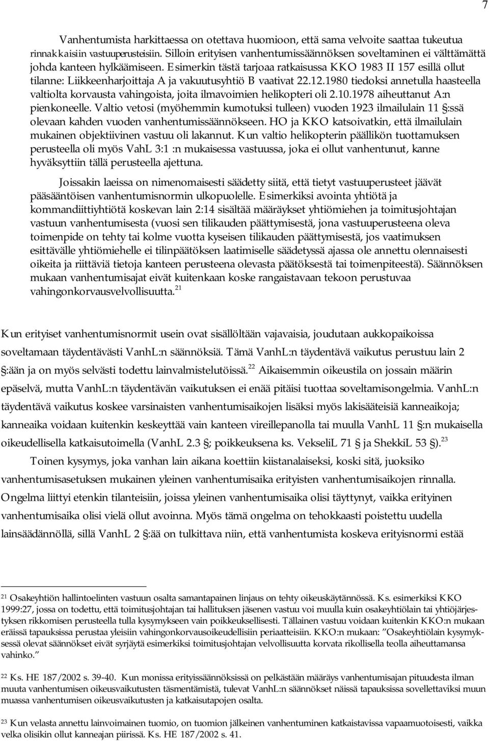 Esimerkin tästä tarjoaa ratkaisussa KKO 1983 II 157 esillä ollut tilanne: Liikkeenharjoittaja A ja vakuutusyhtiö B vaativat 22.12.