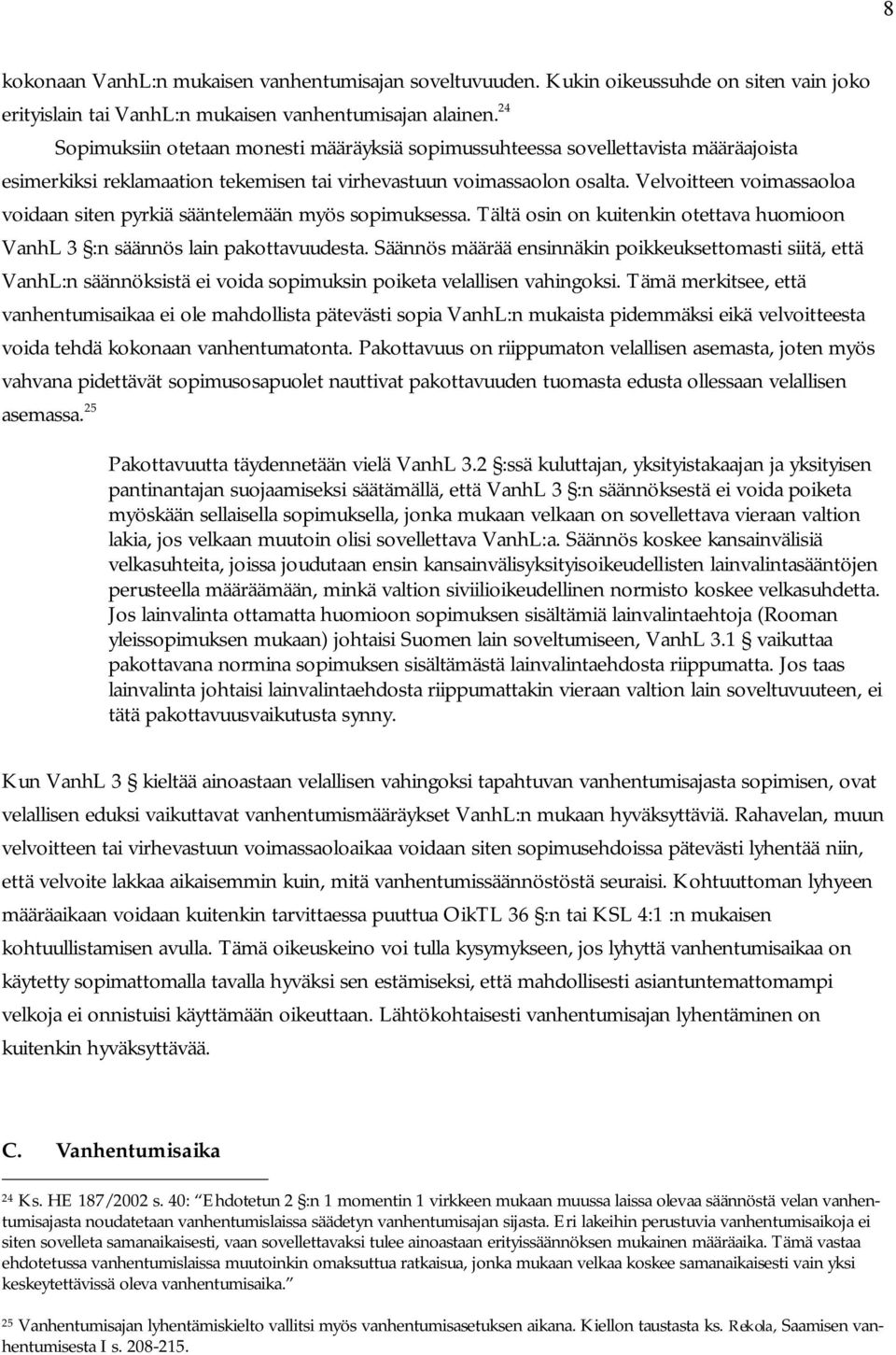 Velvoitteen voimassaoloa voidaan siten pyrkiä sääntelemään myös sopimuksessa. Tältä osin on kuitenkin otettava huomioon VanhL 3 :n säännös lain pakottavuudesta.