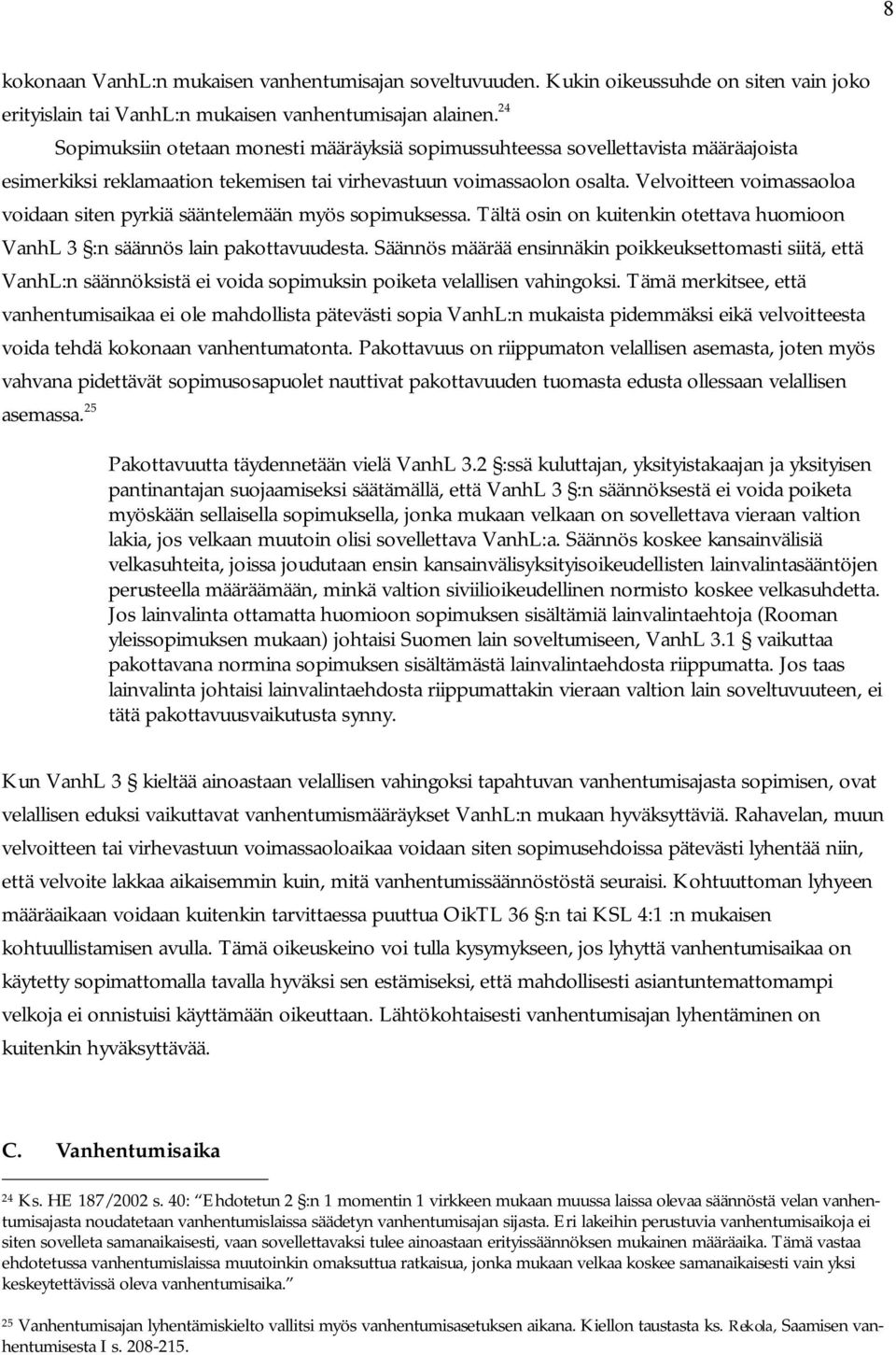 Velvoitteen voimassaoloa voidaan siten pyrkiä sääntelemään myös sopimuksessa. Tältä osin on kuitenkin otettava huomioon VanhL 3 :n säännös lain pakottavuudesta.