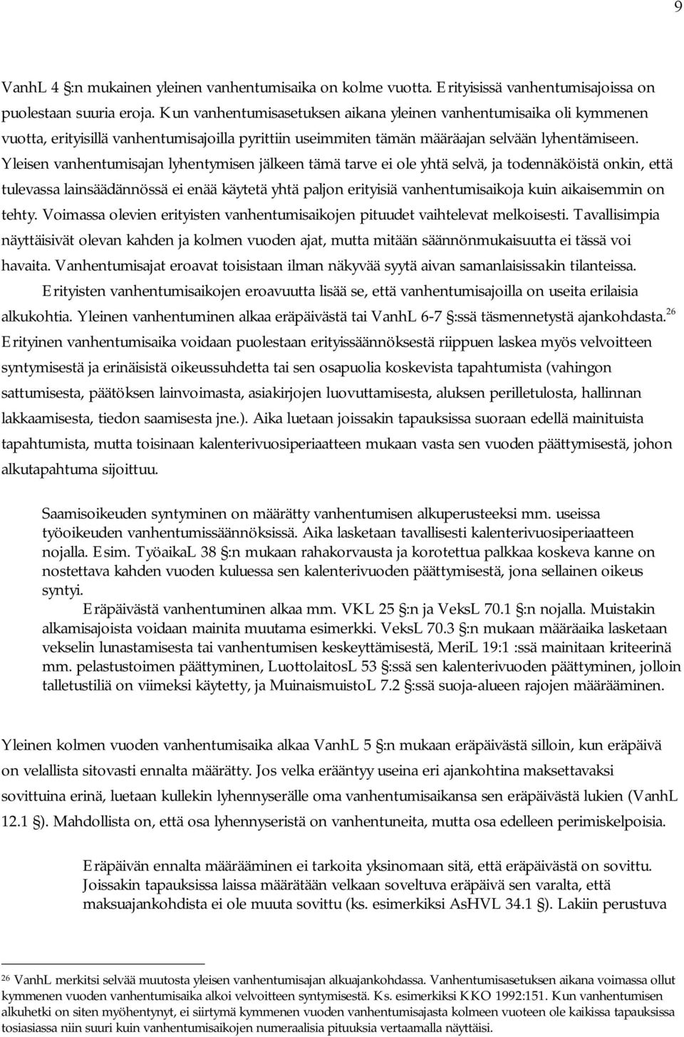 Yleisen vanhentumisajan lyhentymisen jälkeen tämä tarve ei ole yhtä selvä, ja todennäköistä onkin, että tulevassa lainsäädännössä ei enää käytetä yhtä paljon erityisiä vanhentumisaikoja kuin