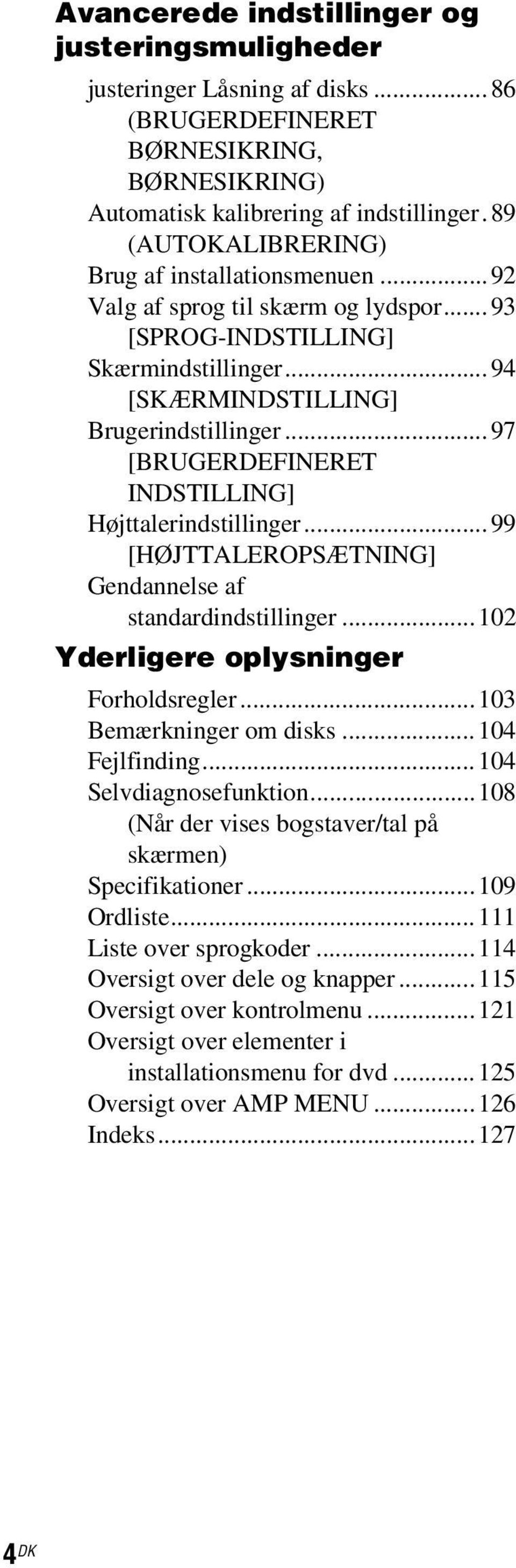 ..97 [BRUGERDEFINERET INDSTILLING] Højttalerindstillinger...99 [HØJTTALEROPSÆTNING] Gendannelse af standardindstillinger...102 Yderligere oplysninger Forholdsregler...103 Bemærkninger om disks.