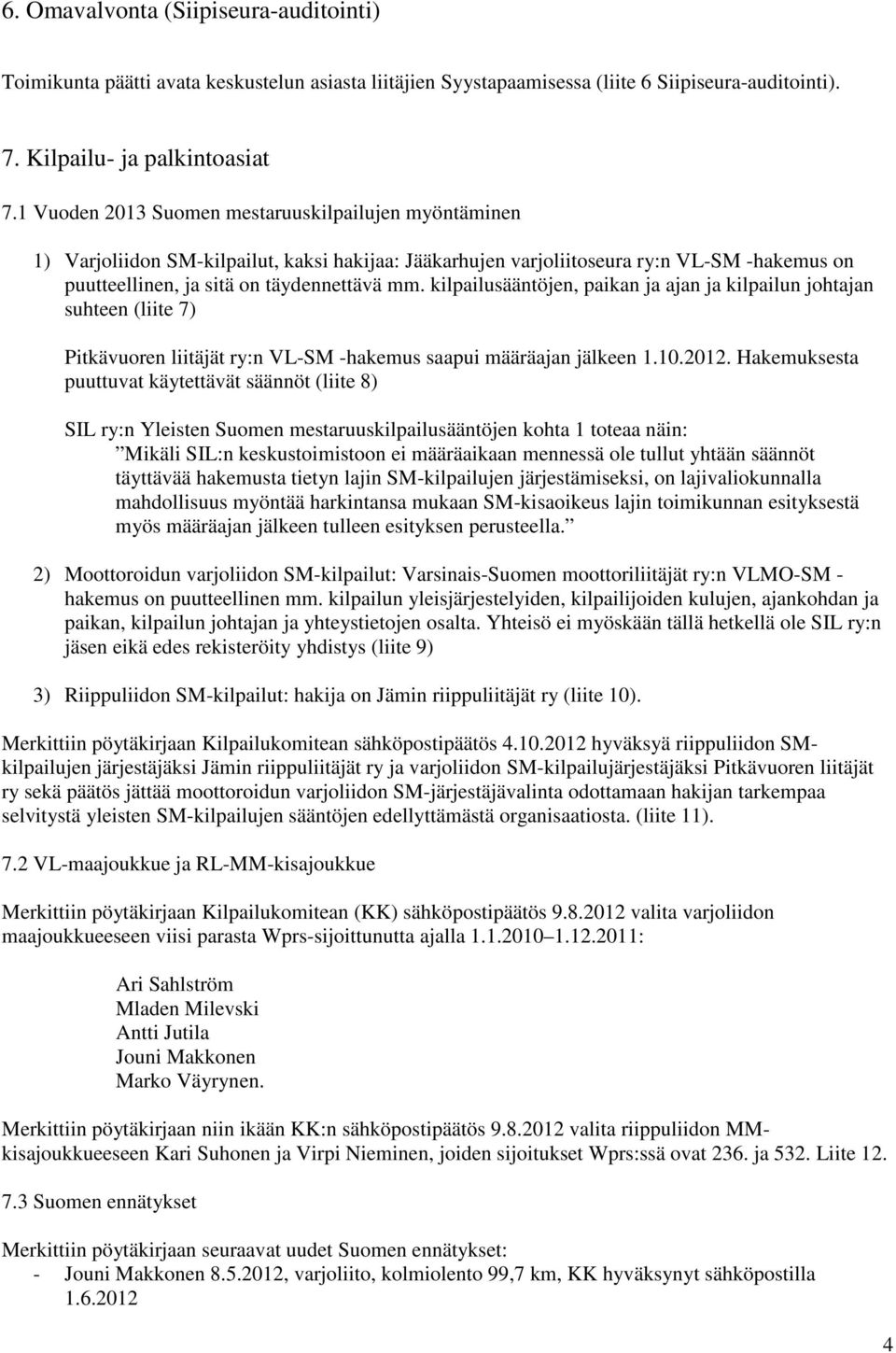 kilpailusääntöjen, paikan ja ajan ja kilpailun johtajan suhteen (liite 7) Pitkävuoren liitäjät ry:n VL-SM -hakemus saapui määräajan jälkeen 1.10.2012.