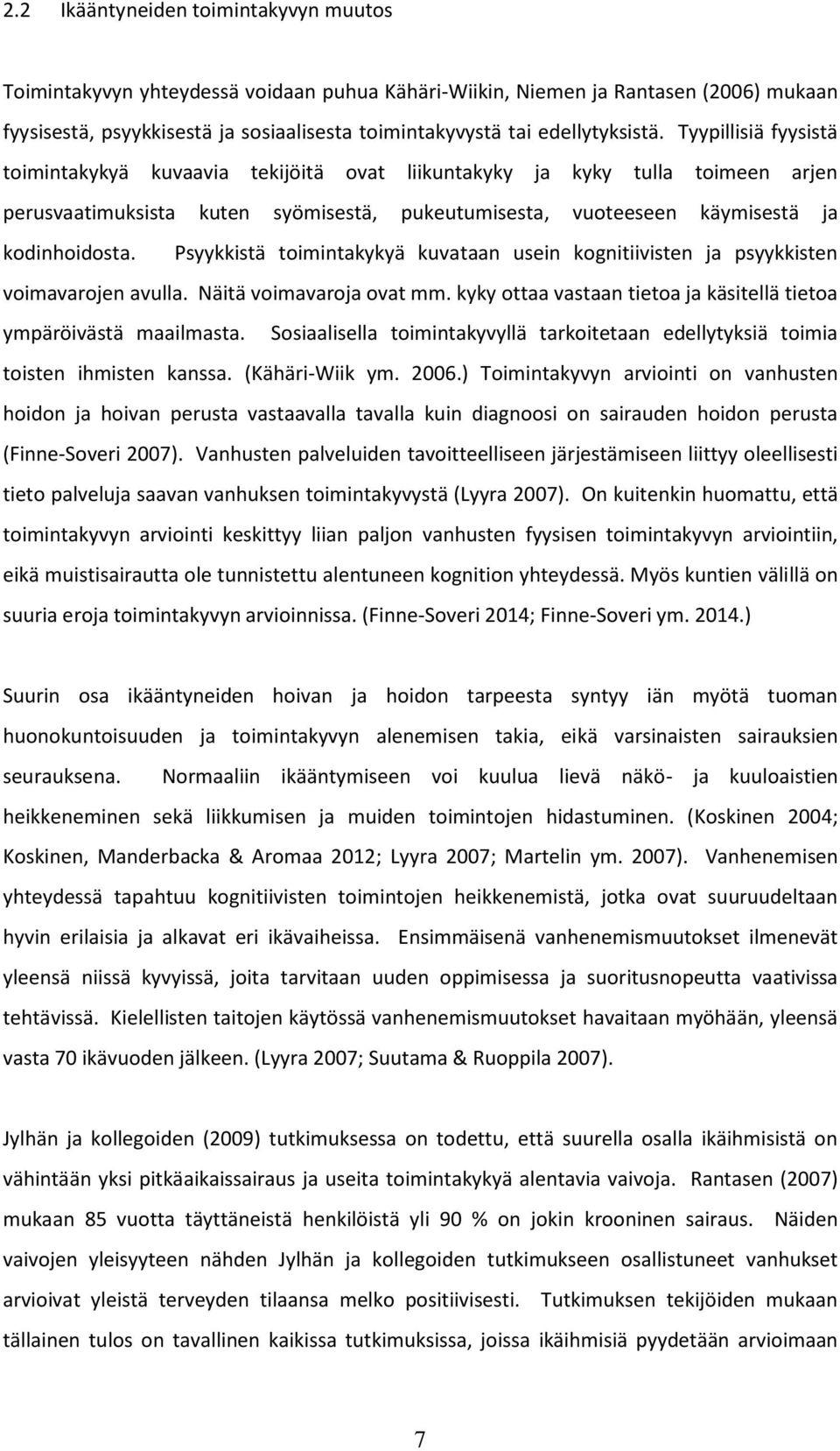 Tyypillisiä fyysistä toimintakykyä kuvaavia tekijöitä ovat liikuntakyky ja kyky tulla toimeen arjen perusvaatimuksista kuten syömisestä, pukeutumisesta, vuoteeseen käymisestä ja kodinhoidosta.