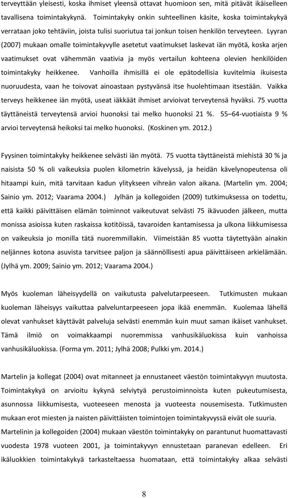 Lyyran (2007) mukaan omalle toimintakyvylle asetetut vaatimukset laskevat iän myötä, koska arjen vaatimukset ovat vähemmän vaativia ja myös vertailun kohteena olevien henkilöiden toimintakyky