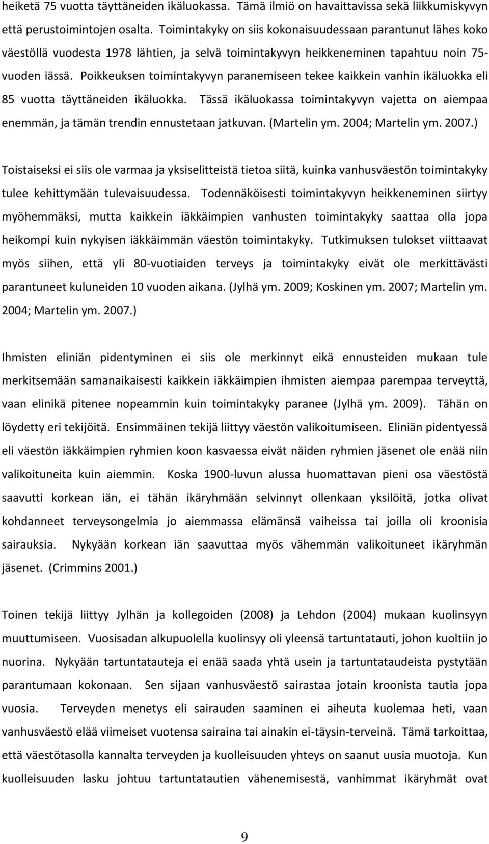 Poikkeuksen toimintakyvyn paranemiseen tekee kaikkein vanhin ikäluokka eli 85 vuotta täyttäneiden ikäluokka.