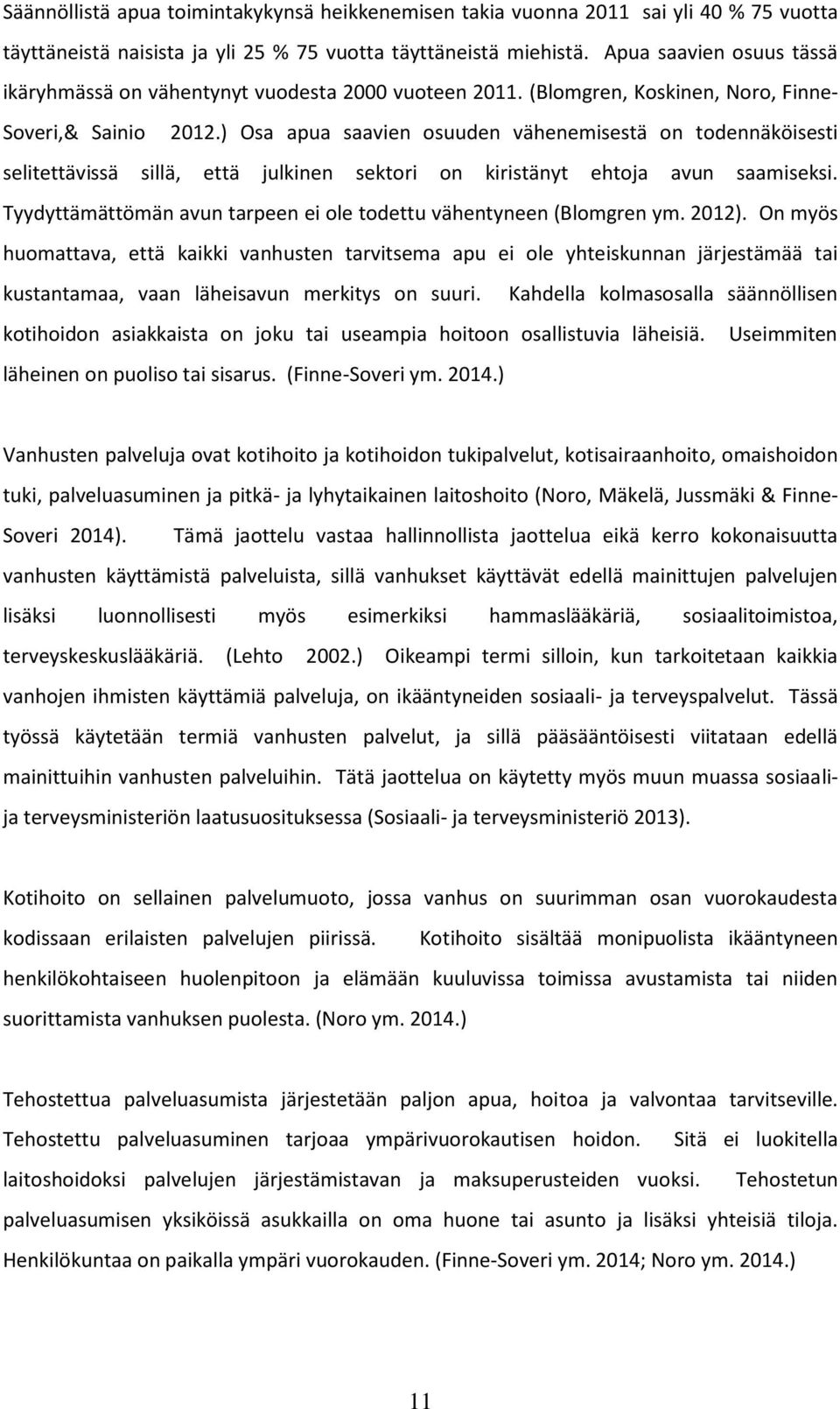 ) Osa apua saavien osuuden vähenemisestä on todennäköisesti selitettävissä sillä, että julkinen sektori on kiristänyt ehtoja avun saamiseksi.