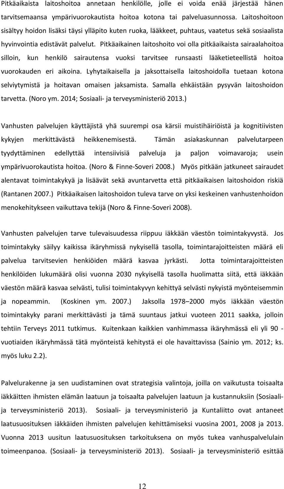 Pitkäaikainen laitoshoito voi olla pitkäaikaista sairaalahoitoa silloin, kun henkilö sairautensa vuoksi tarvitsee runsaasti lääketieteellistä hoitoa vuorokauden eri aikoina.