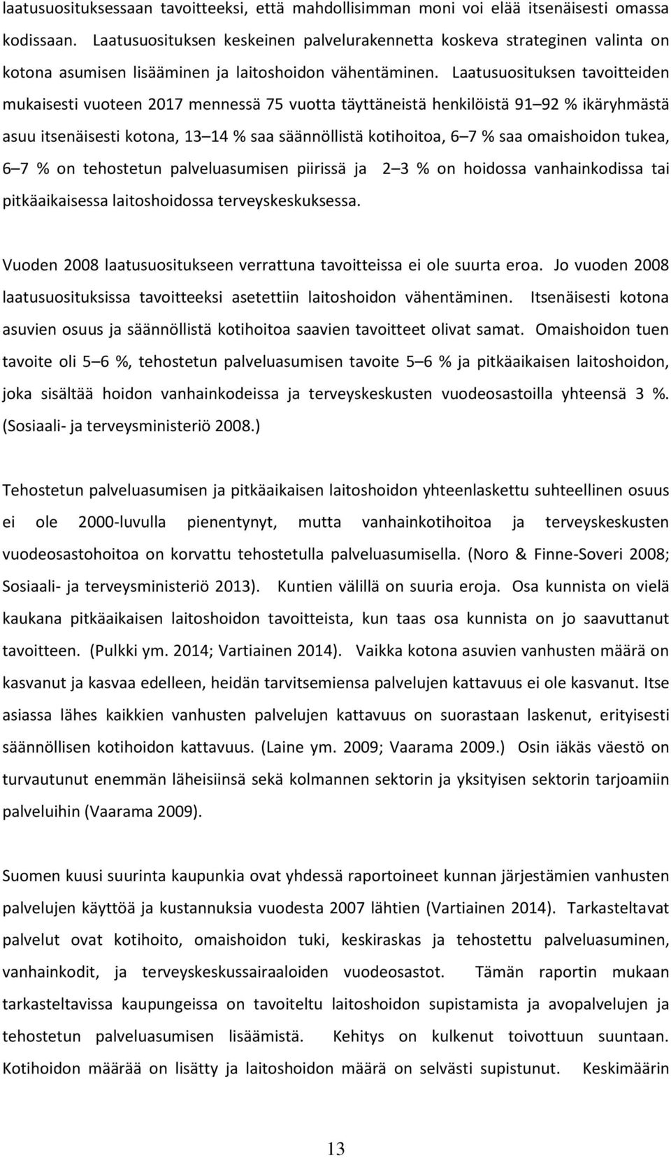 Laatusuosituksen tavoitteiden mukaisesti vuoteen 2017 mennessä 75 vuotta täyttäneistä henkilöistä 91 92 % ikäryhmästä asuu itsenäisesti kotona, 13 14 % saa säännöllistä kotihoitoa, 6 7 % saa