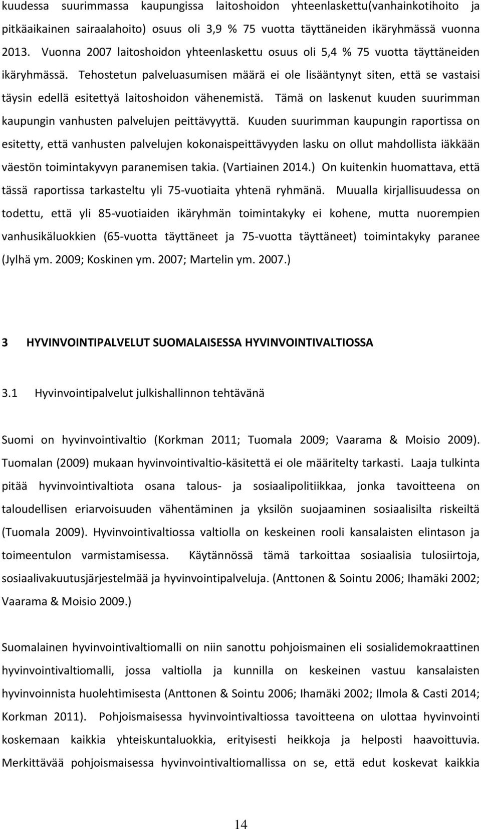 Tehostetun palveluasumisen määrä ei ole lisääntynyt siten, että se vastaisi täysin edellä esitettyä laitoshoidon vähenemistä.