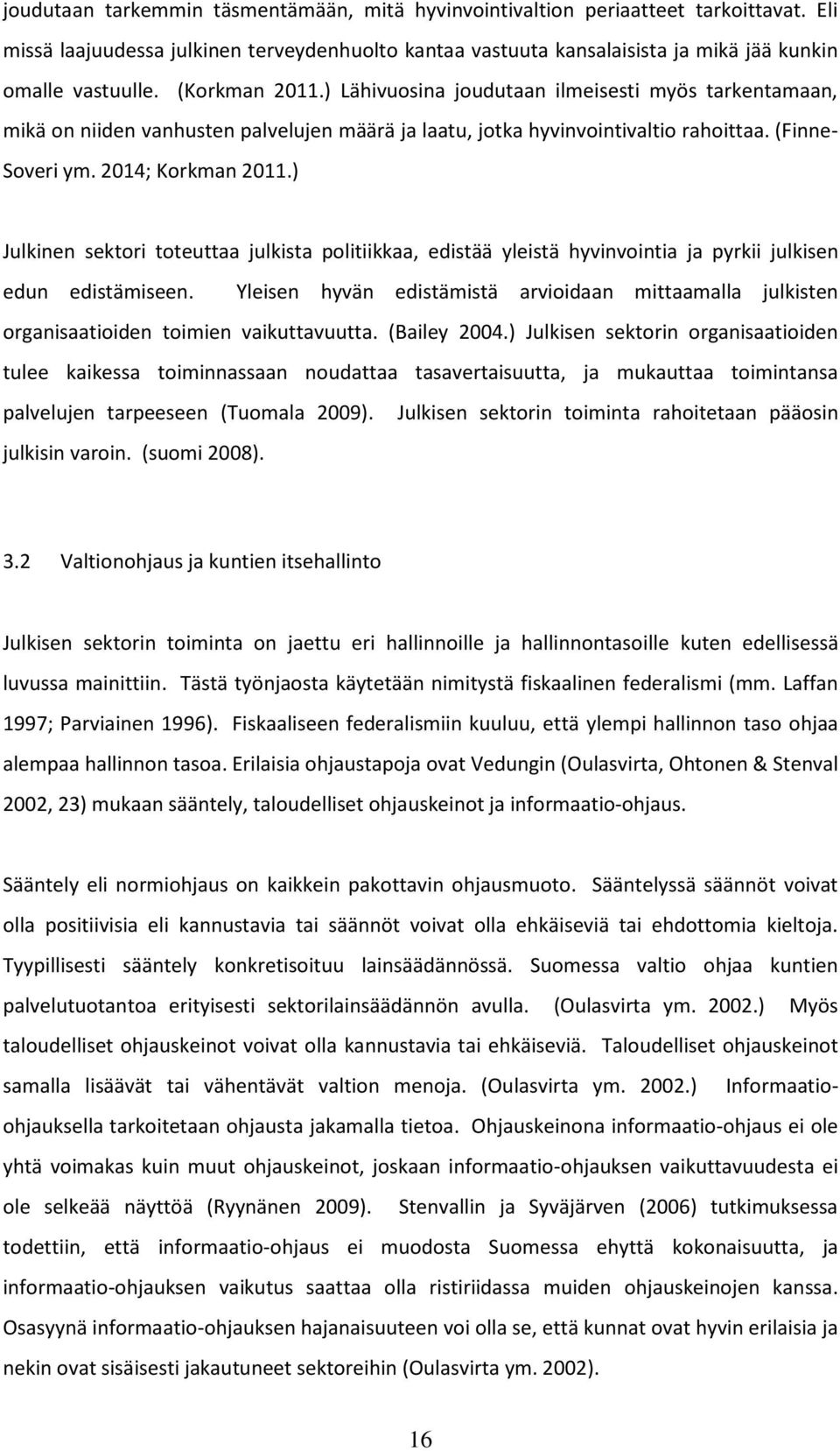 ) Julkisen sektorin organisaatioiden tulee kaikessa toiminnassaan noudattaa tasavertaisuutta, ja mukauttaa toimintansa palvelujen tarpeeseen (Tuomala 2009).