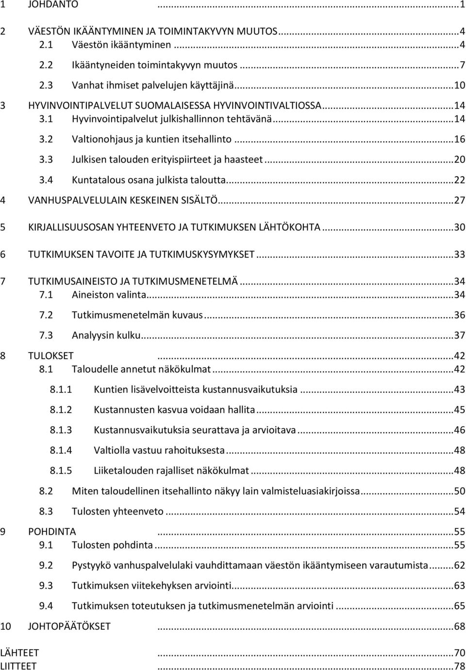 3 Julkisen talouden erityispiirteet ja haasteet... 20 3.4 Kuntatalous osana julkista taloutta... 22 4 VANHUSPALVELULAIN KESKEINEN SISÄLTÖ... 27 5 KIRJALLISUUSOSAN YHTEENVETO JA TUTKIMUKSEN LÄHTÖKOHTA.