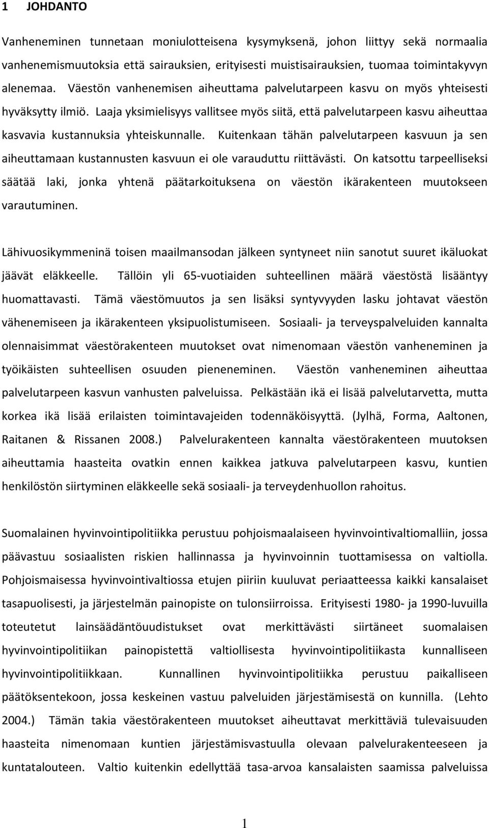 Laaja yksimielisyys vallitsee myös siitä, että palvelutarpeen kasvu aiheuttaa kasvavia kustannuksia yhteiskunnalle.