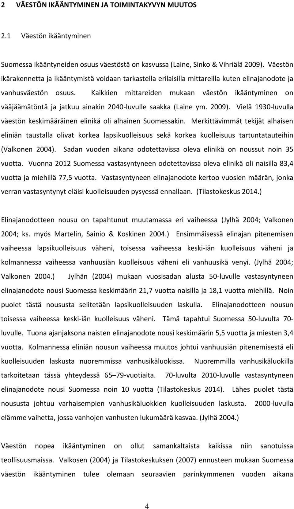 Kaikkien mittareiden mukaan väestön ikääntyminen on vääjäämätöntä ja jatkuu ainakin 2040-luvulle saakka (Laine ym. 2009). Vielä 1930-luvulla väestön keskimääräinen elinikä oli alhainen Suomessakin.