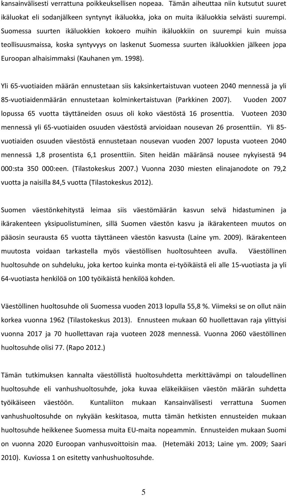 (Kauhanen ym. 1998). Yli 65-vuotiaiden määrän ennustetaan siis kaksinkertaistuvan vuoteen 2040 mennessä ja yli 85-vuotiaidenmäärän ennustetaan kolminkertaistuvan (Parkkinen 2007).