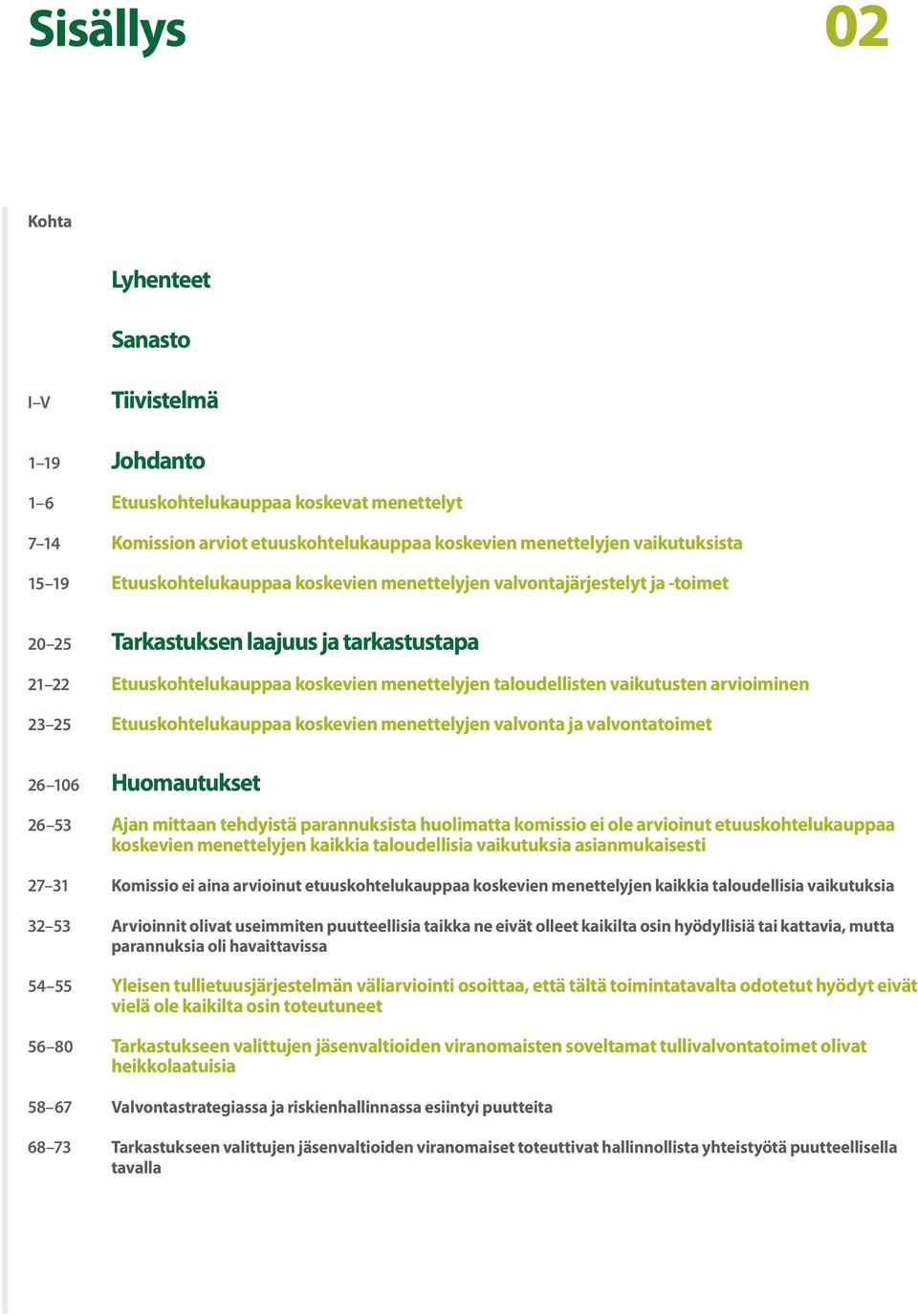 arvioiminen 23 25 Etuuskohtelukauppaa koskevien menettelyjen valvonta ja valvontatoimet 26 106 Huomautukset 26 53 Ajan mittaan tehdyistä parannuksista huolimatta komissio ei ole arvioinut