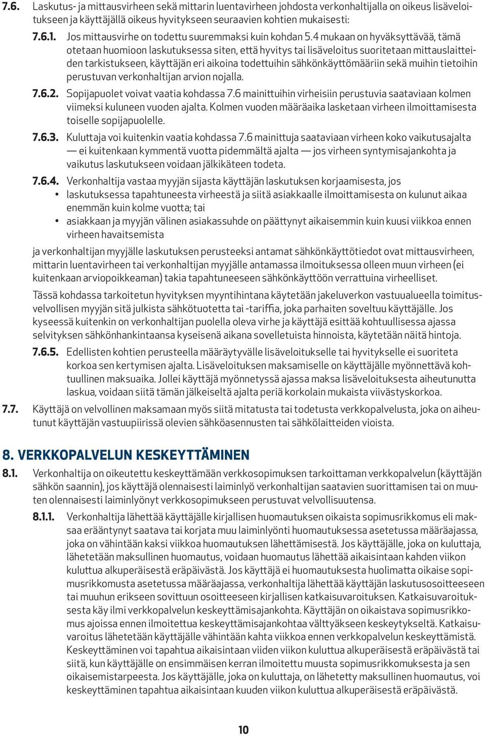 4 mukaan on hyväksyttävää, tämä otetaan huomioon laskutuksessa siten, että hyvitys tai lisäveloitus suoritetaan mittauslaitteiden tarkistukseen, käyttäjän eri aikoina todettuihin sähkönkäyttömääriin