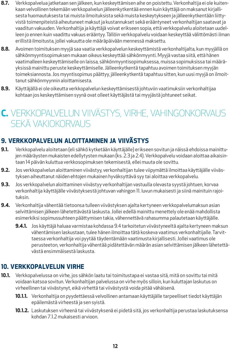 jälleenkytkentään liittyvistä toimenpiteistä aiheutuneet maksut ja kustannukset sekä erääntyneet verkonhaltijan saatavat ja vaaditun vakuuden.