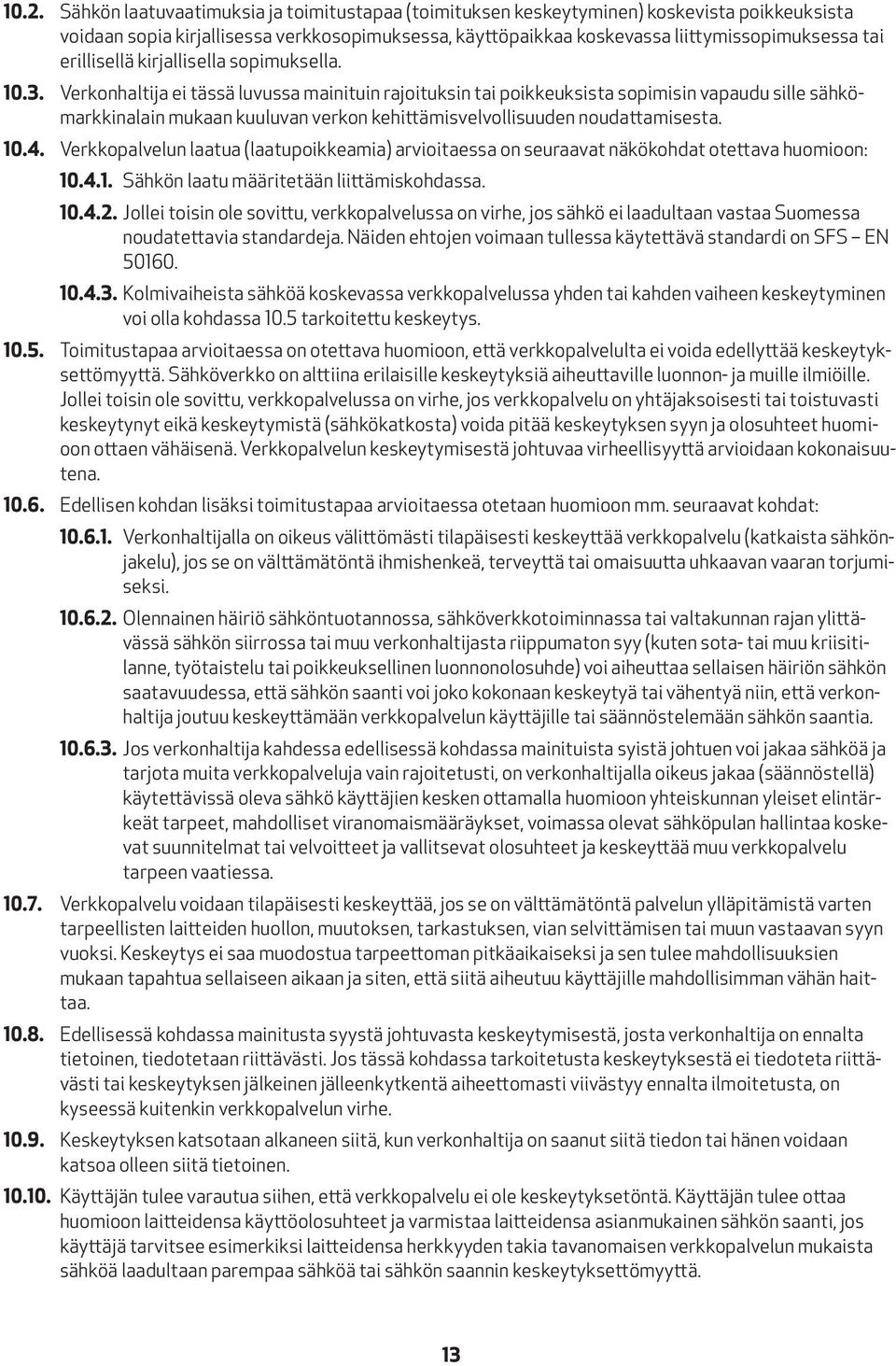 Verkonhaltija ei tässä luvussa mainituin rajoituksin tai poikkeuksista sopimisin vapaudu sille sähkömarkkinalain mukaan kuuluvan verkon kehittämisvelvollisuuden noudattamisesta. 10.4.