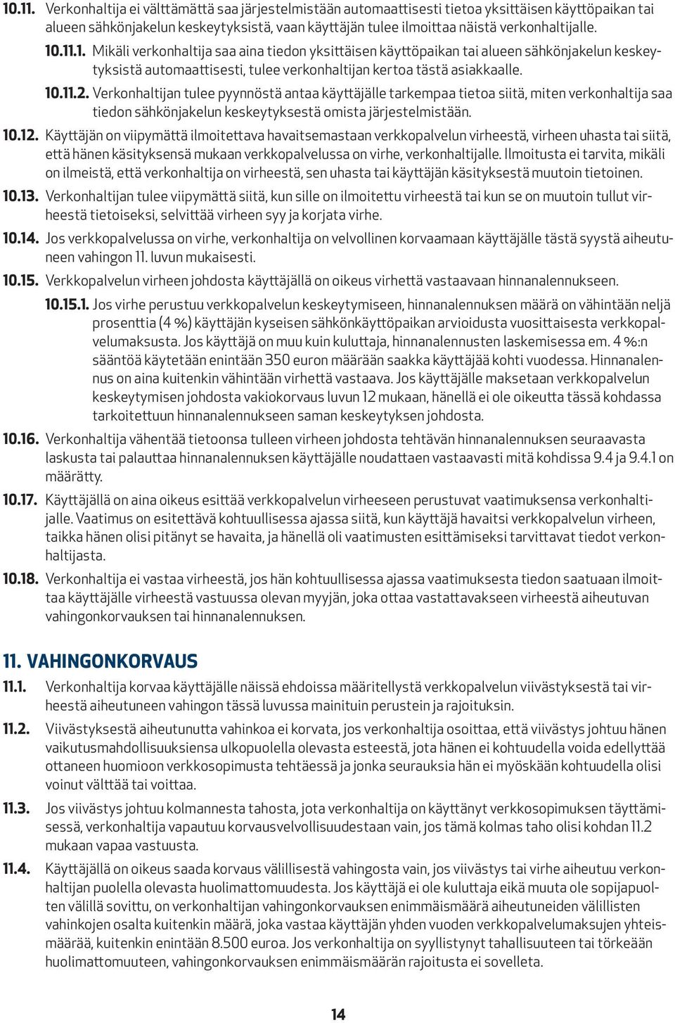 Mikäli verkonhaltija saa aina tiedon yksittäisen käyttöpaikan tai alueen sähkönjakelun keskeytyksistä automaattisesti, tulee verkonhaltijan kertoa tästä asiakkaalle. 2.