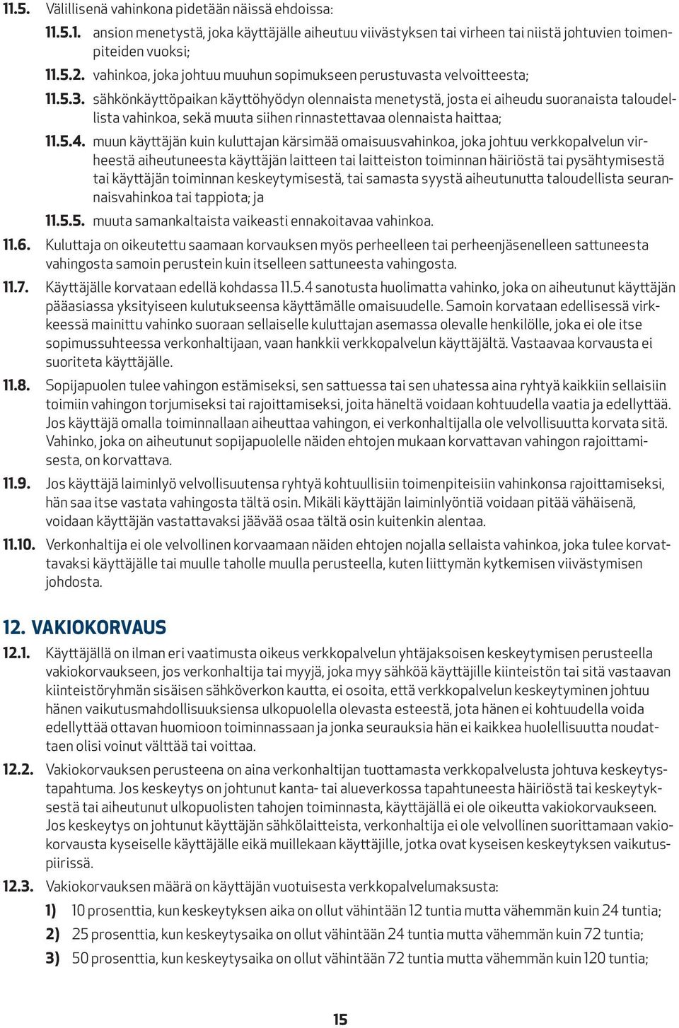 sähkönkäyttöpaikan käyttöhyödyn olennaista menetystä, josta ei aiheudu suoranaista taloudellista vahinkoa, sekä muuta siihen rinnastettavaa olennaista haittaa; 11.5.4.