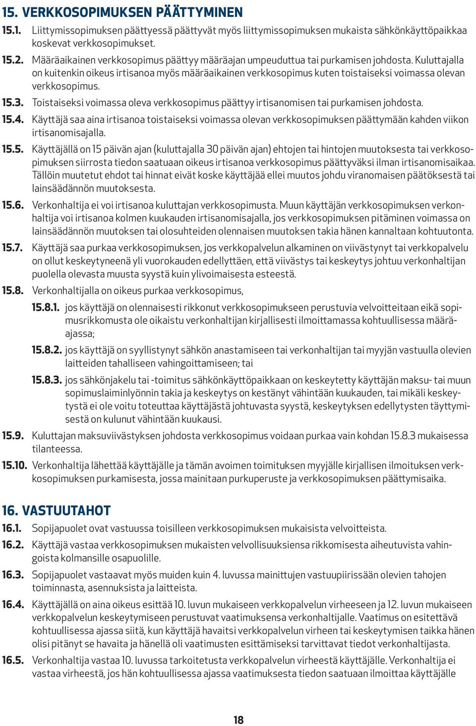 Kuluttajalla on kuitenkin oikeus irtisanoa myös määräaikainen verkkosopimus kuten toistaiseksi voimassa olevan verkkosopimus. 15.3.