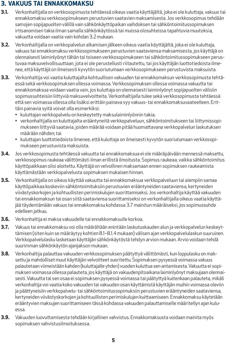 Jos verkkosopimus tehdään samojen sopijapuolten välillä vain sähkönkäyttöpaikan vaihdoksen tai sähköntoimitussopimuksen irtisanomisen takia ilman samalla sähkönkäytössä tai muissa olosuhteissa